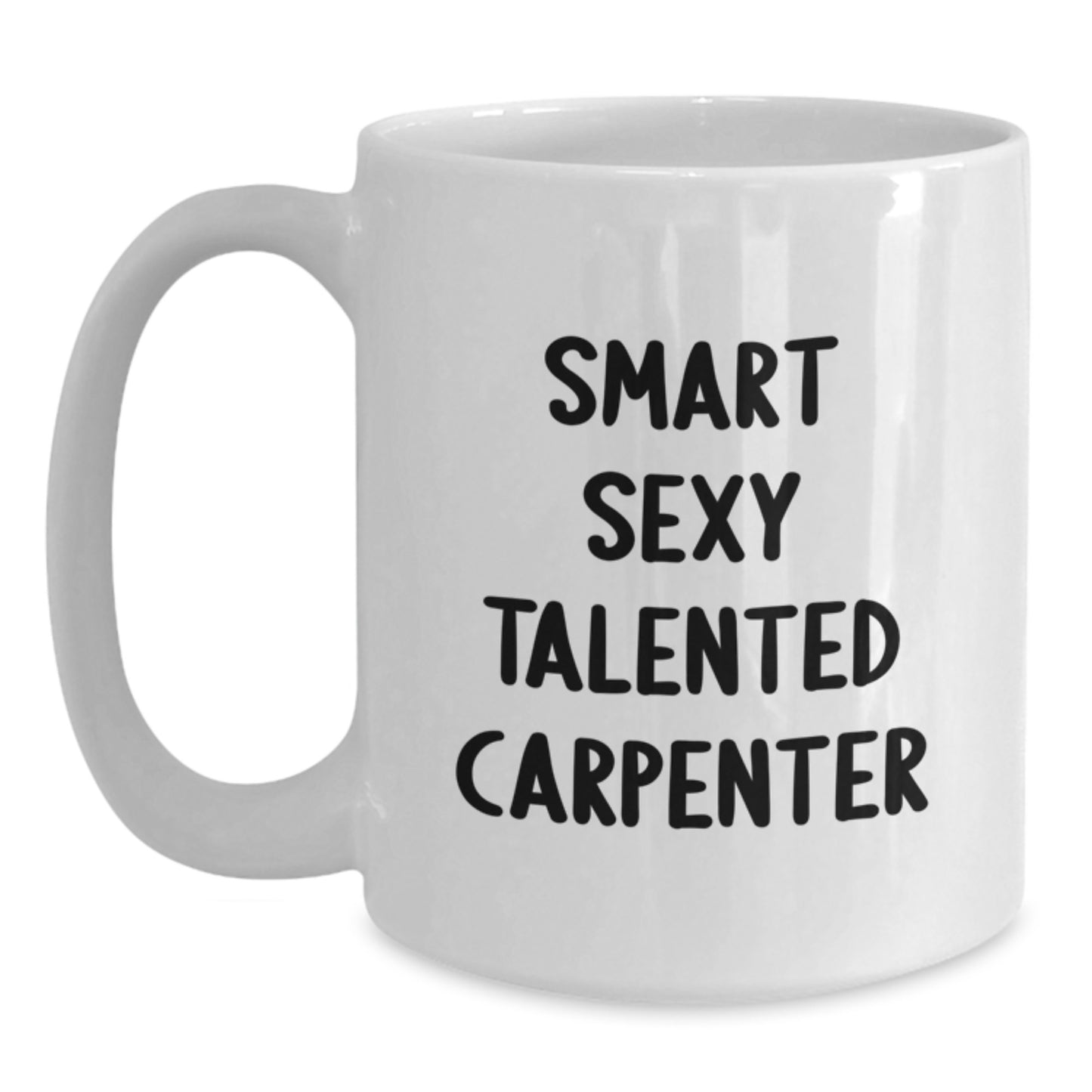 Funny Gifts from Friends for Smart Sexy Talented Carpenters - White Coffee Mug, 11oz or 15oz, Ceramic, Microwave and Dishwasher Safe - Birthday Unique Gifts - Main