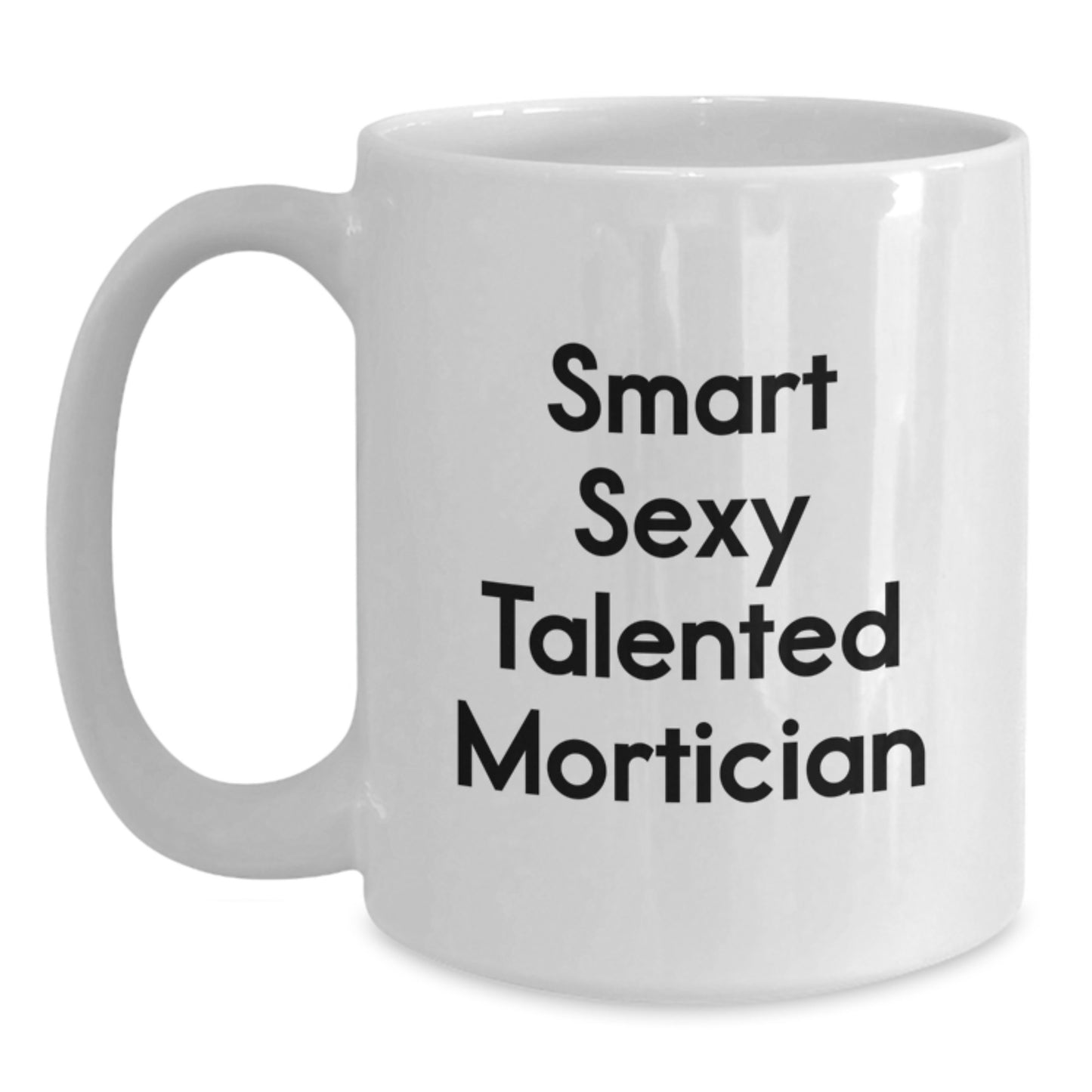 Smart Sexy Talented Mortician Funny Gifts for Mortician Friends and Family on Birthday, White Coffee Mug - Main