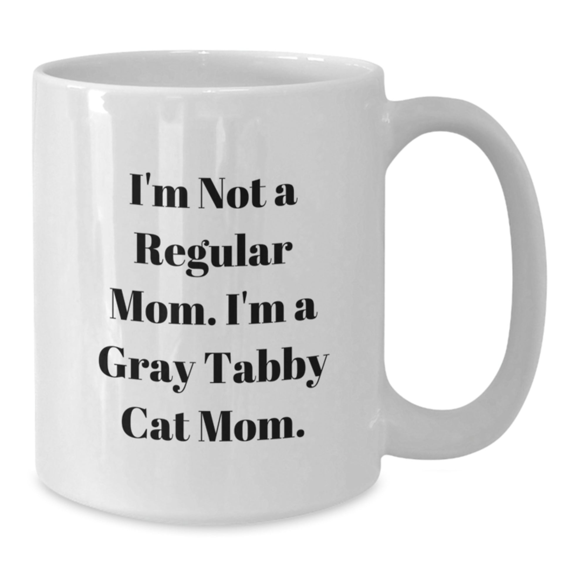 Funny Gray Tabby Cat Mom Gifts, White Coffee Mug for Graduation, 'I'm Not A Regular Mom. I'm A Gray Tabby Cat Mom.' from Friends, Family, or Coworkers - Additional