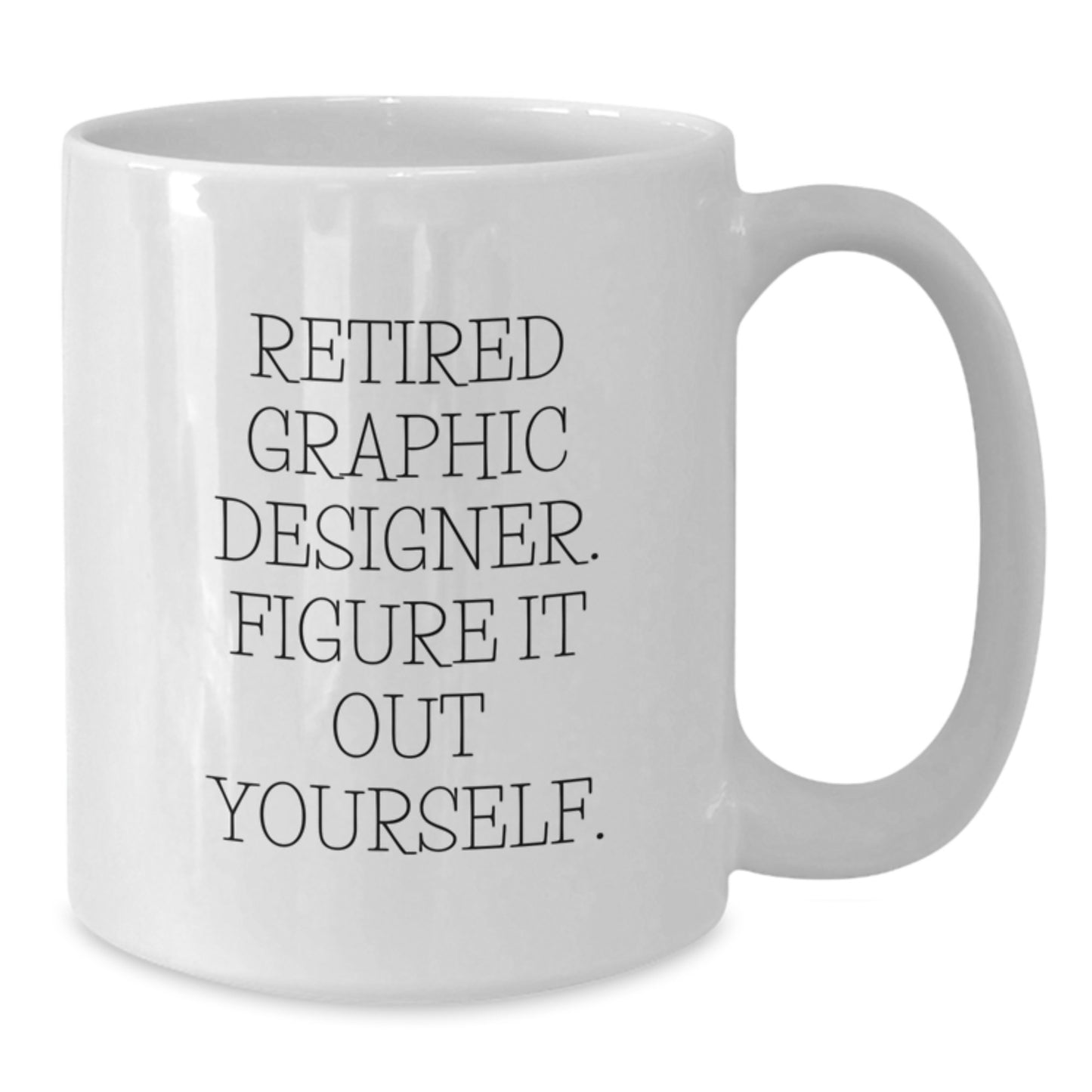 Funny Graphic Designer Gift Quotes White Coffee Mug for Men or Women, Gifts from Friends or Family, 'Retired Graphic Designer. Figure It Out Yourself.' - Additional