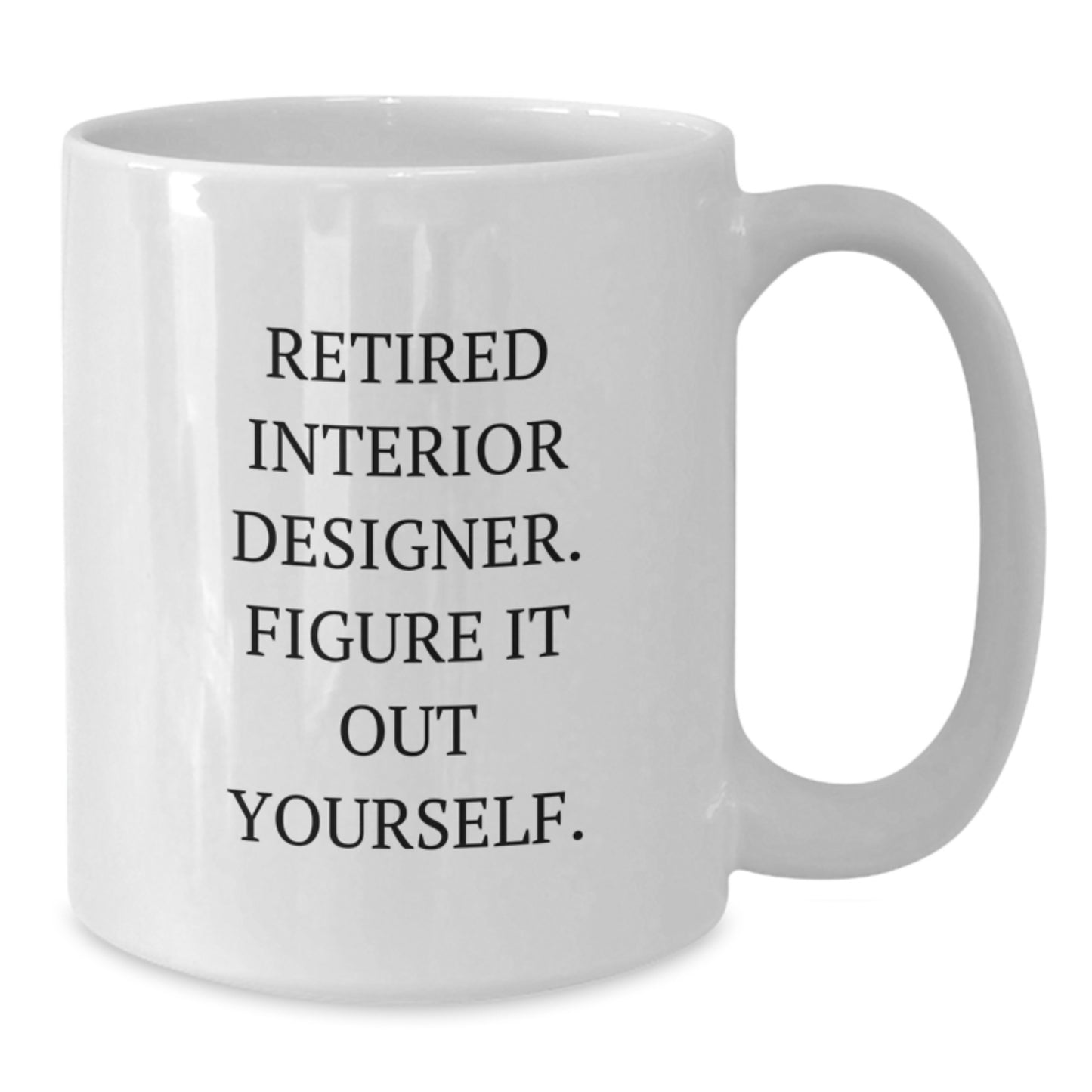 Funny Interior Designer Gifts for Her - White Coffee Mug, 'Retired Interior Designer. Figure It Out Yourself.' - Gifts from Friends and Family for Interior Designer Graduation - Additional