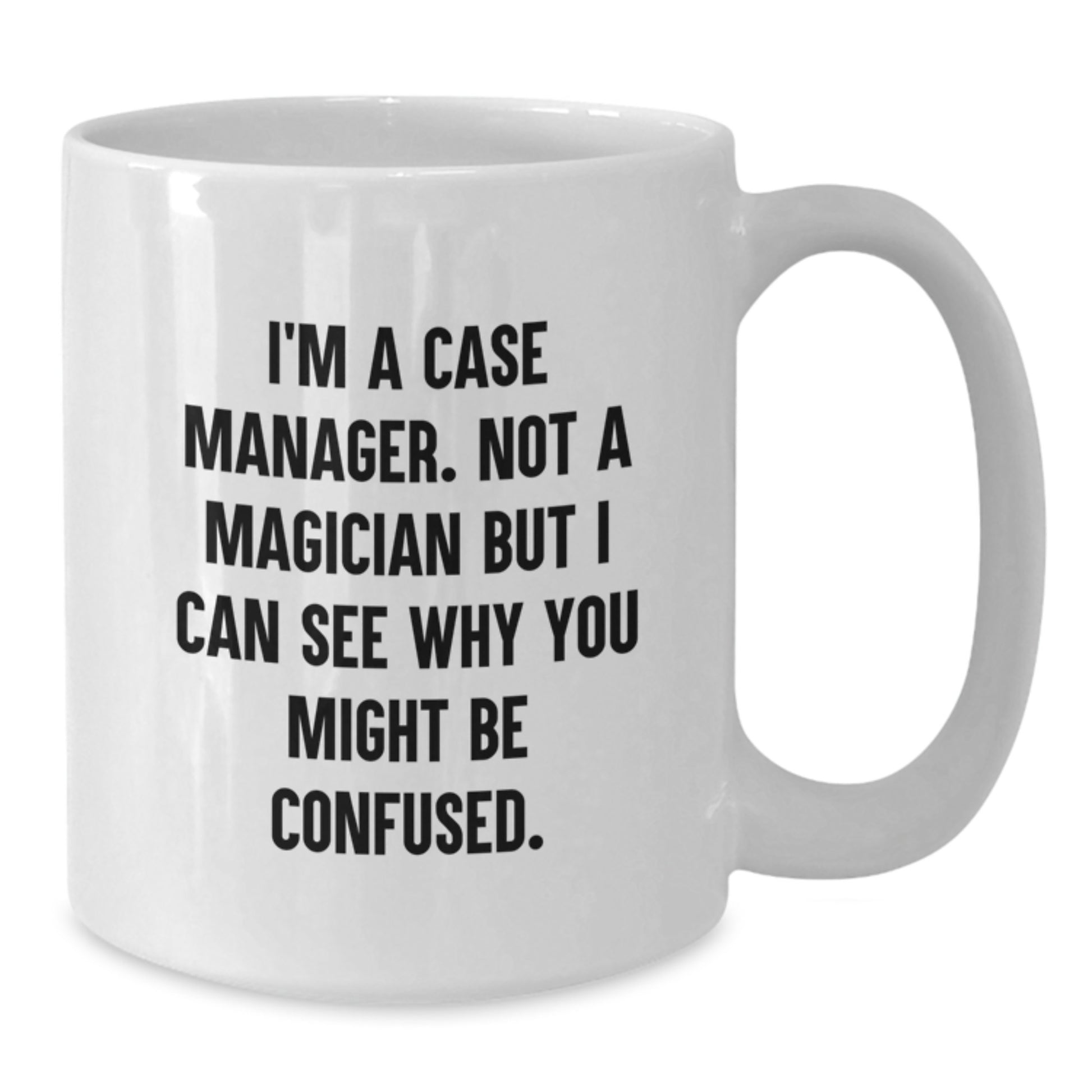 Funny Case Manager Gifts - 'I'm A Case Manager. Not A Magician...' White Coffee Mug for Birthday, Gifts from Friends, Gifts for Case Manager - Additional