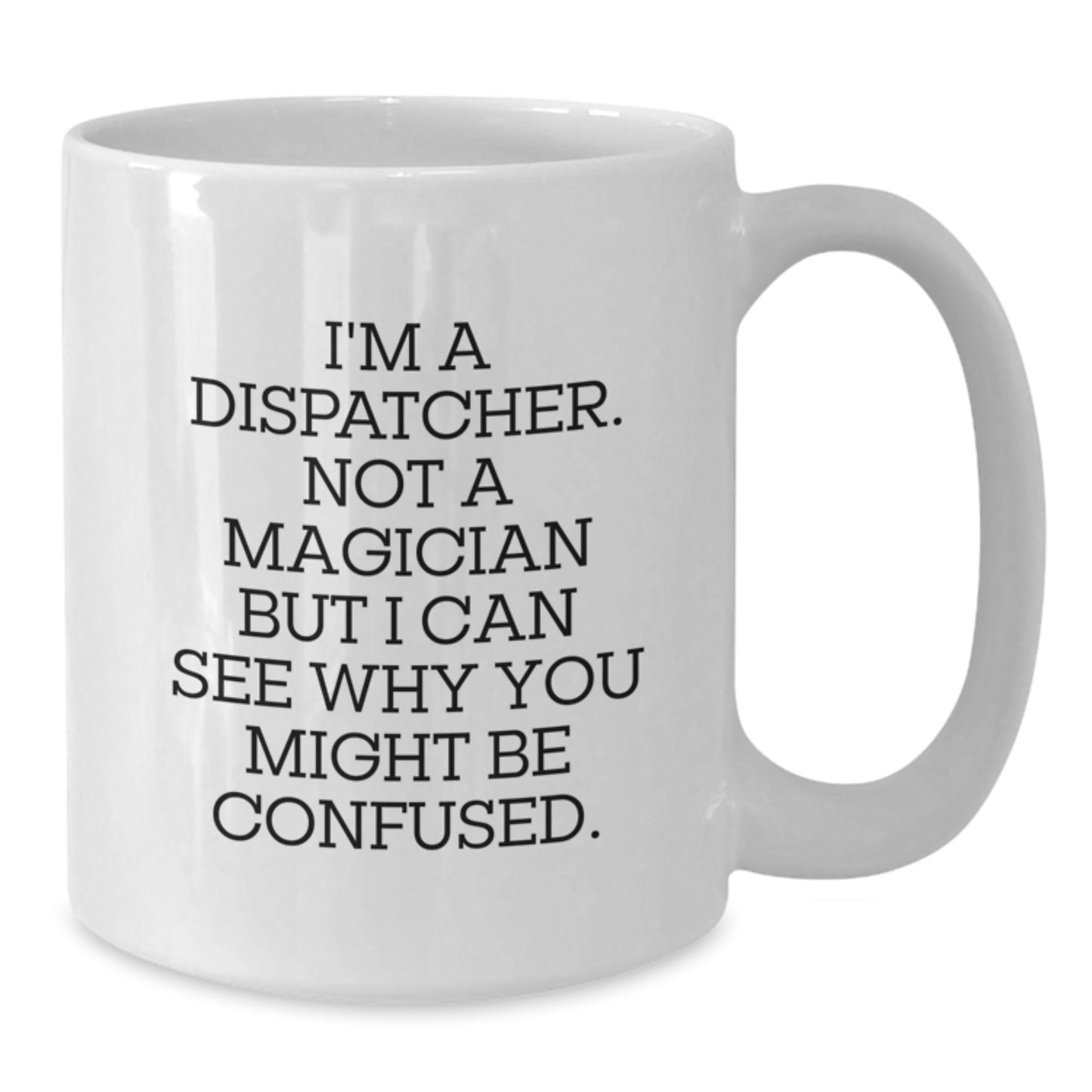 Funny Dispatcher Gifts, Unique Christmas Memorable Presents for Dispatchers, White Coffee Mug, 'I'm A Dispatcher. Not A Magician But I Can See Why You Might Be Confused.' - Additional