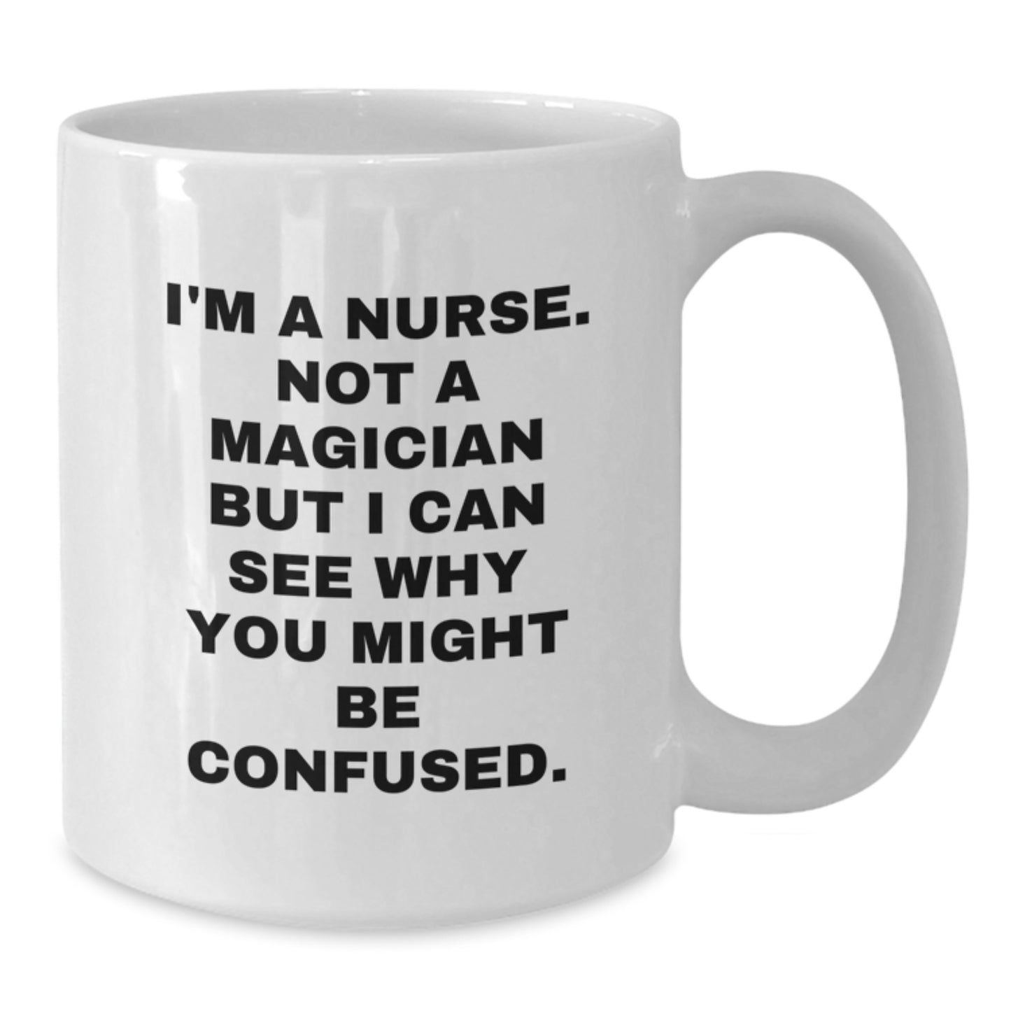 Nurse Gifts from Friends - Funny White Coffee Mug - 'I'm A Nurse. Not A Magician But I Can See Why You Might Be Confused.' - Birthday Unique Gifts - Additional