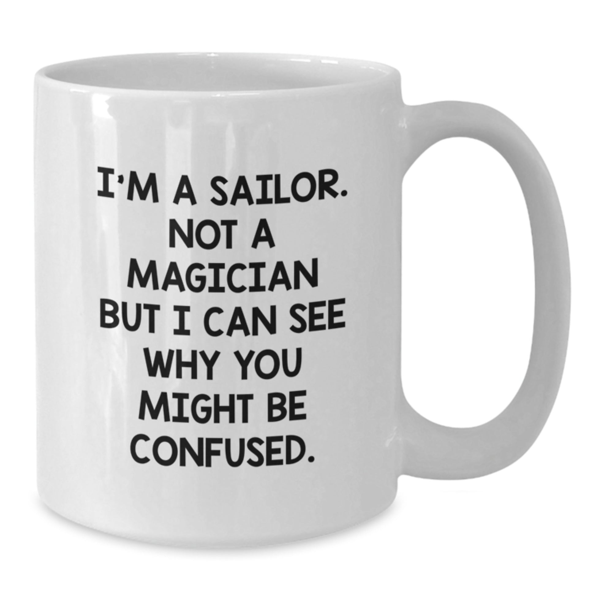 Funny Sailor Graduation Gifts from Men to Sailor Friends - White Coffee Mug, 11oz or 15oz, Ceramic, Microwave, Dishwasher Safe, 'I'm A Sailor. Not A Magician' - Additional