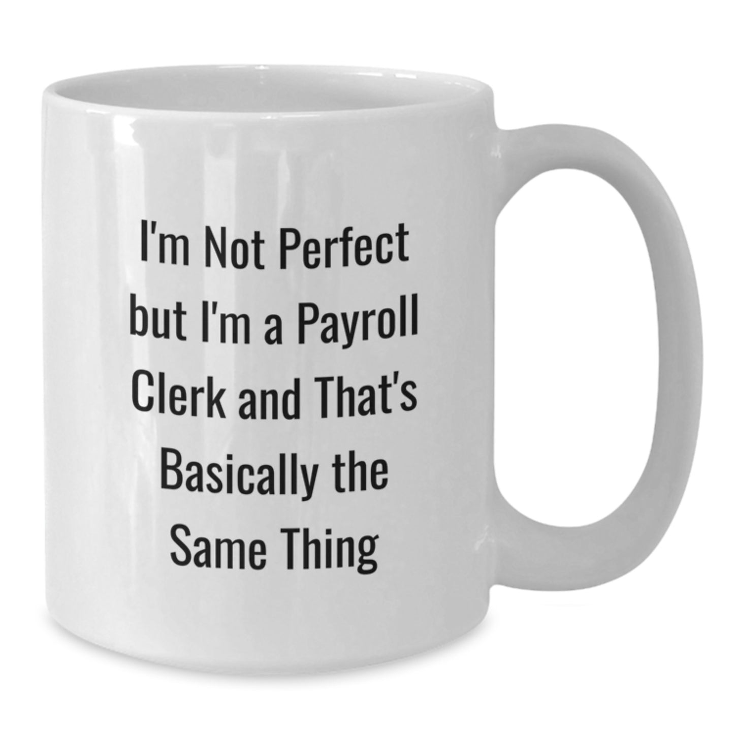 Funny Payroll Clerk Gifts for Men or Women Birthday Unique White Coffee Mugs from Friends or Family - 'I'm Not Perfect But I'm A Payroll Clerk And That's Basically The Same Thing' Quote - Additional