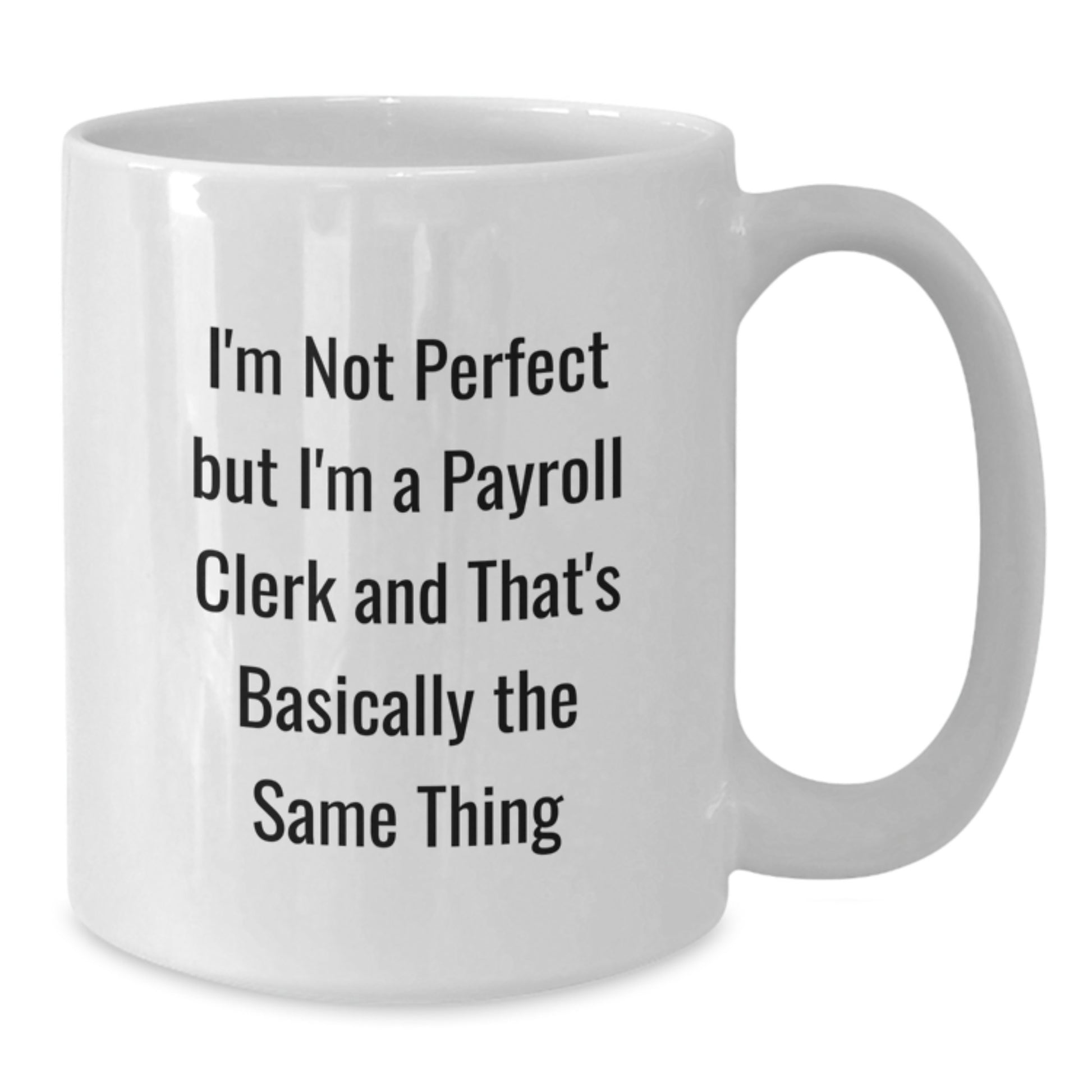 Funny Payroll Clerk Gifts for Men or Women Birthday Unique White Coffee Mugs from Friends or Family - 'I'm Not Perfect But I'm A Payroll Clerk And That's Basically The Same Thing' Quote - Additional