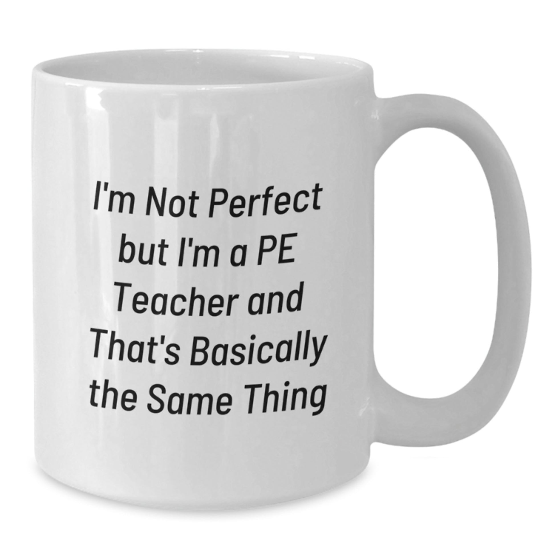Funny PE Teacher Gifts from Friends for Birthday, 'I'm Not Perfect But I'm A PE Teacher And That's Basically The Same Thing' White Coffee Mug - Additional