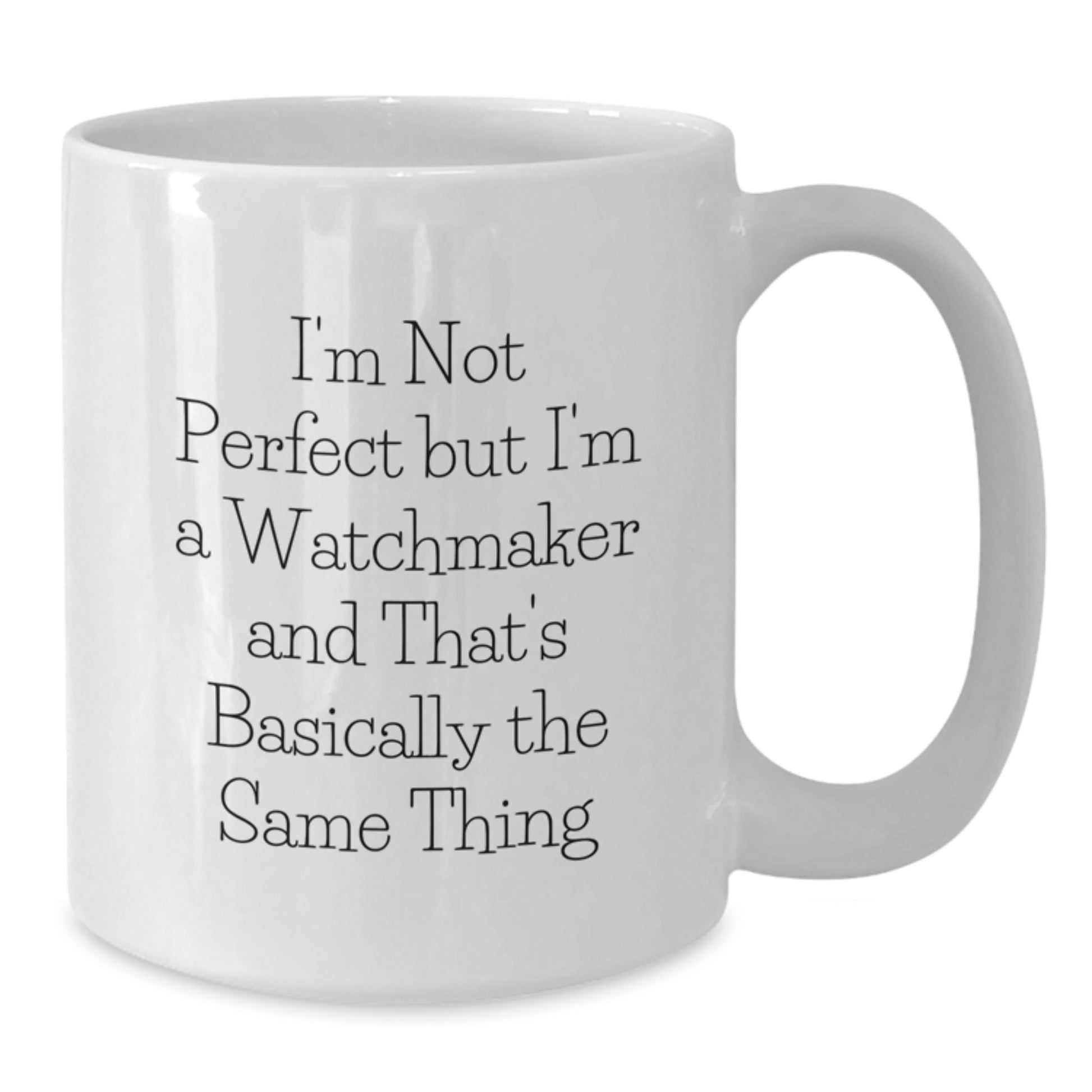 Funny Watchmaker Gifts From Friends to Family, I'm Not Perfect But I'm A Watchmaker And That's Basically The Same Thing Quote White Coffee Mug for Birthday - Additional