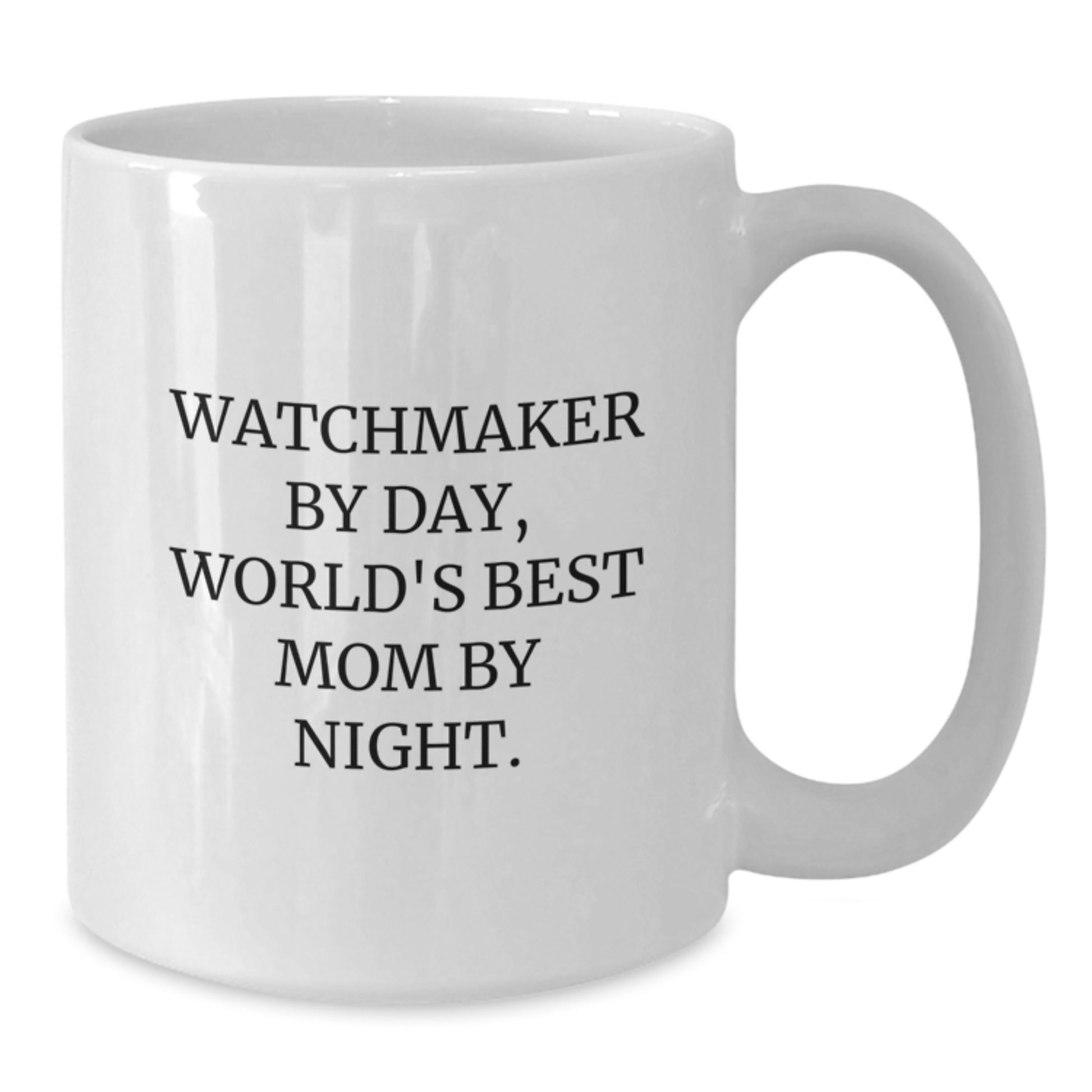 Watchmaker Gifts from Friends - Funny Quote White Coffee Mug for Birthday, World's Best Mom, and Watchmaker Enthusiasts, 11oz or 15oz Ceramic Mug - Additional