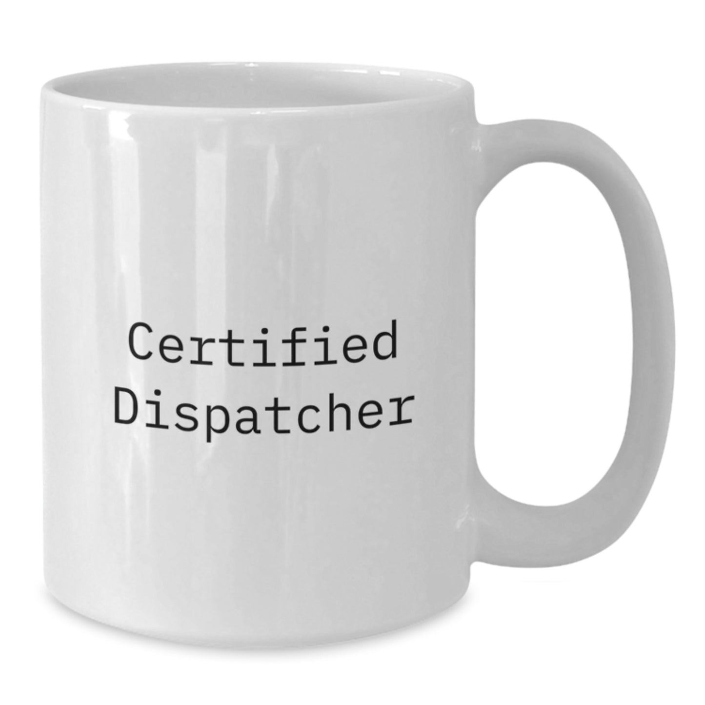 Dispatcher Gifts from Friends, Funny Quote Certified Dispatcher White Coffee Mug for Graduation, 11oz or 15oz Capacity, Microwave and Dishwasher Safe - Additional