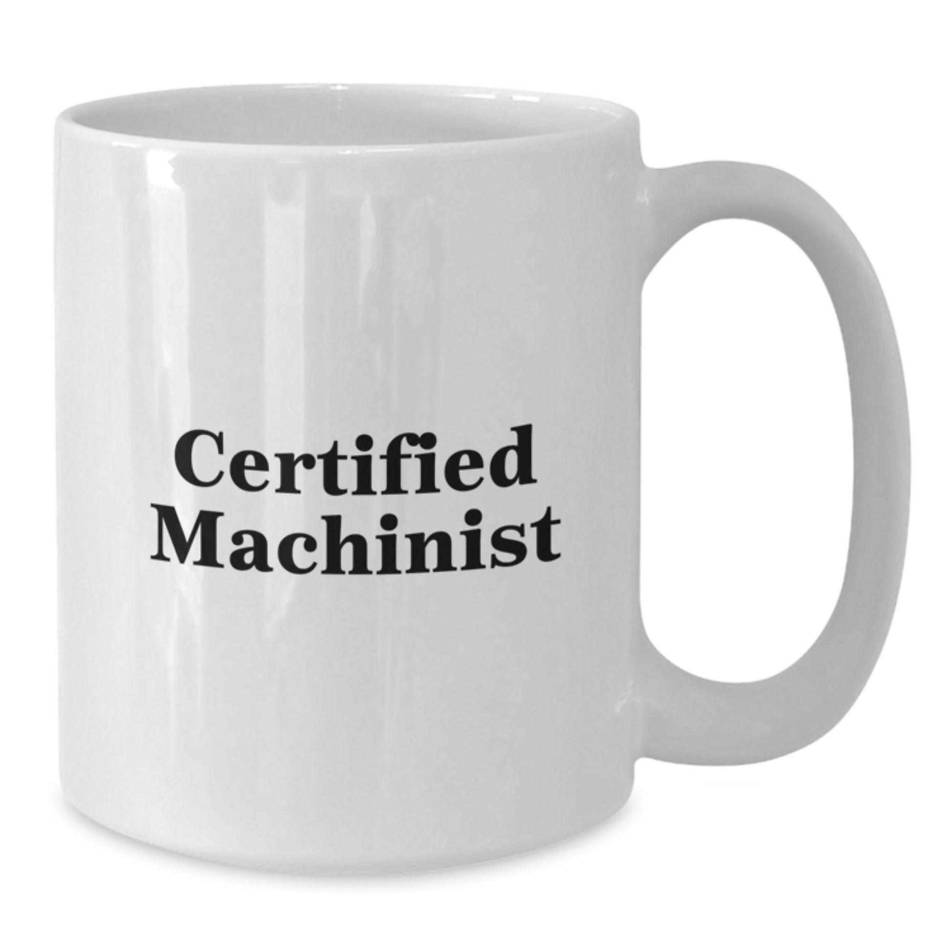 Funny Machinist Coffee Lover Birthday Unique Gifts from Men to Friends, White Coffee Mug - Certified Machinist, Unique Birthday Unique Gifts for Machinist - Additional