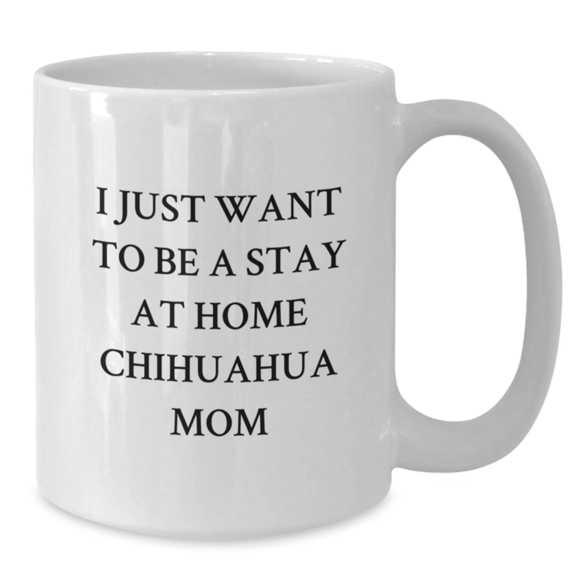 Chihuahua Dog Lover Gifts from Men Funny White Coffee Mug - I Just Want To Be A Stay At Home Chihuahua Mom Valentine's Unique Gifts for Women - Additional