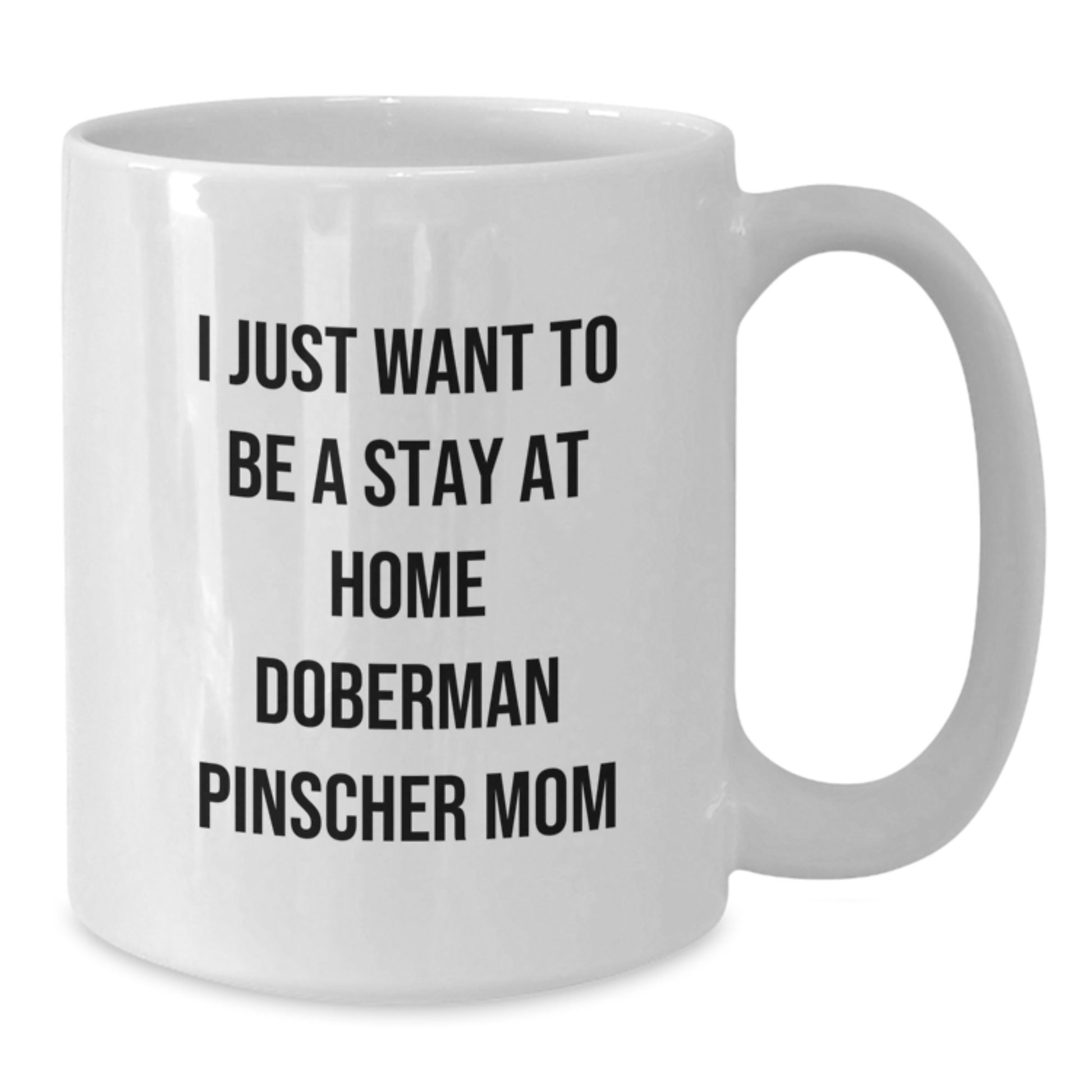 Funny Doberman Pinscher Dog Gifts from Mom - White Coffee Mug, 11oz or 15oz Capacity, Ceramic, Microwave, and Dishwasher Safe for Birthday, 'I Just Want To Be A Stay At Home Doberman Pinscher Mom' - Additional