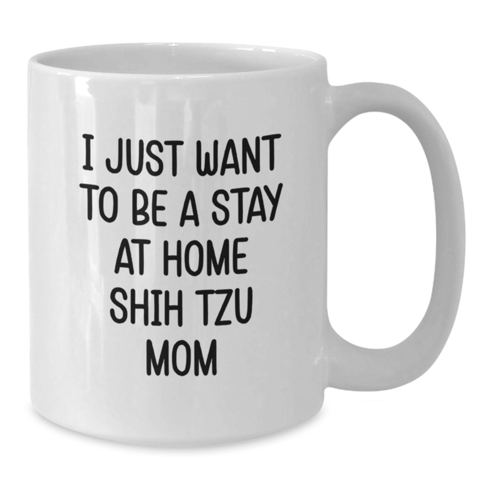 Funny Shih Tzu Dog Mom Gifts from Friends - I Just Want To Be A Stay At Home Shih Tzu Mom, White Coffee Mug for Birthday, Gifts for Shih Tzu Dog Lovers - Additional