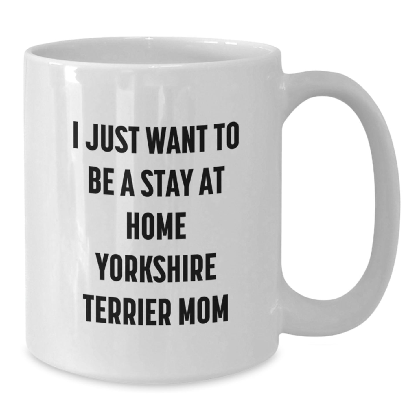 Funny Yorkshire Terrier Dog Mom Gifts from Friends for Yorkshire Terrier Dog Birthday Unique Gifts, 'I Just Want To Be A Stay At Home Yorkshire Terrier Mom' White Coffee Mug - Additional