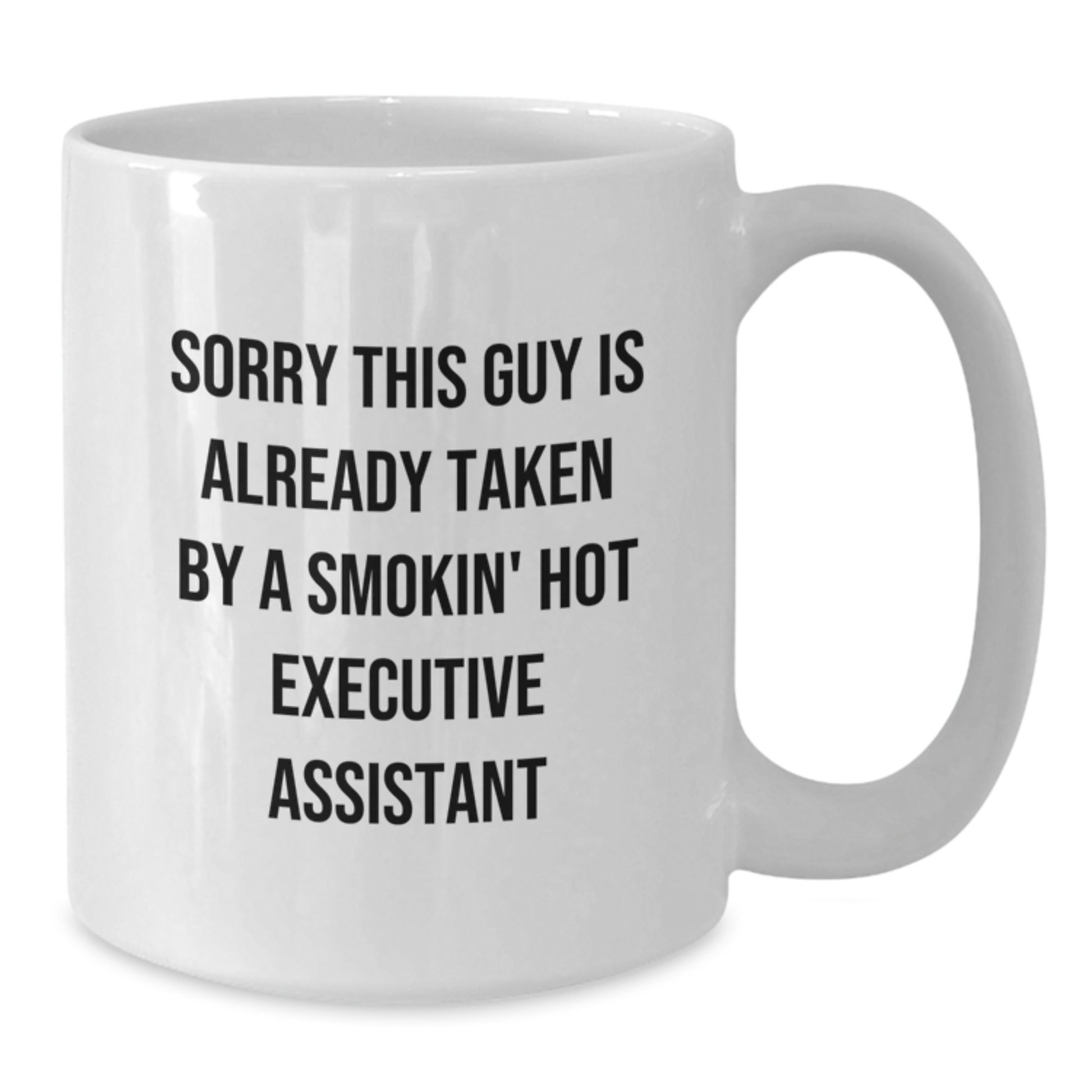 Funny Executive Assistant Gifts from Friends, White Coffee Mug, 'Sorry This Guy Is Already Taken By A Smokin' Hot Executive Assistant' Graduation Unique Gifts - Additional