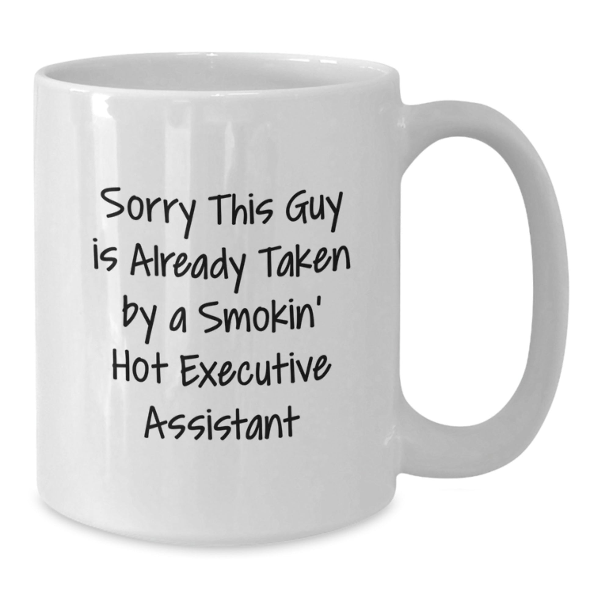 Funny Executive Assistant Gifts from Friends, 'Sorry This Guy Is Already Taken By A Smokin' Hot Executive Assistant' White Coffee Mug for Graduation - Additional