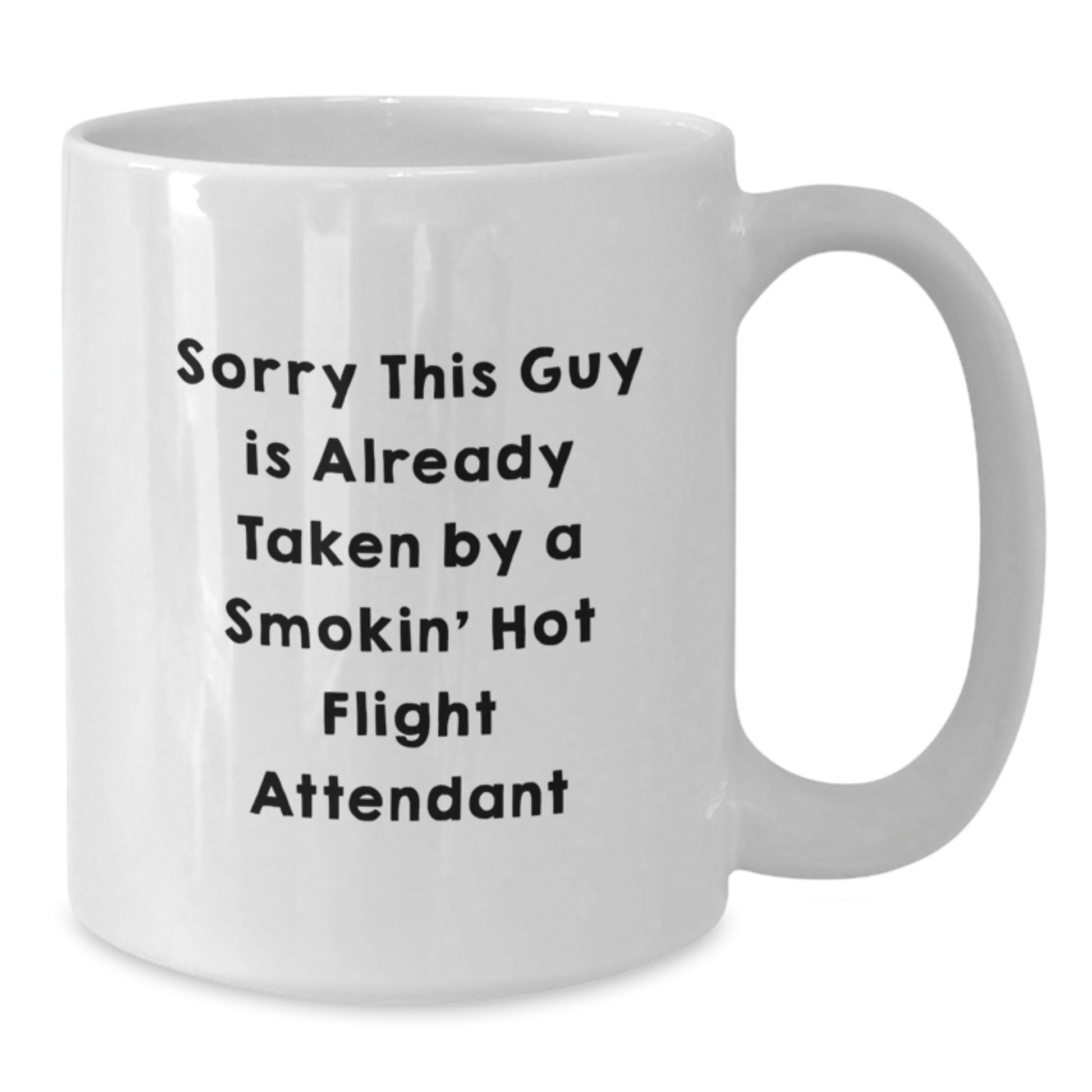 Funny Flight Attendant Gifts from Friends for Graduation, White Coffee Mug with Sorry This Guy Is Already Taken By A Smokin' Hot Flight Attendant Quote, 11oz or 15oz Capacity - Additional