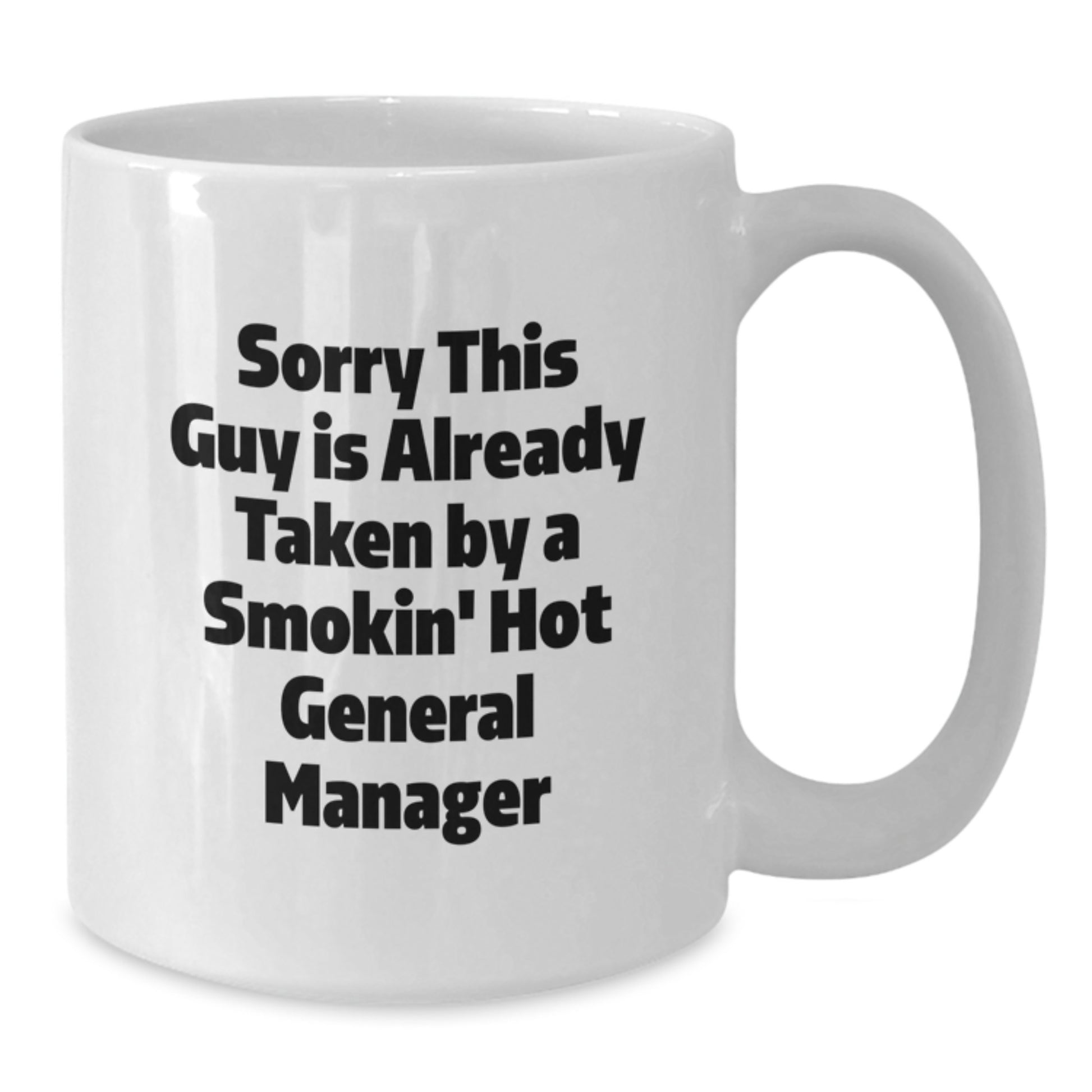 Funny General Manager Gifts from Friends, Coworkers, or Family - Sorry This Guy Is Already Taken By A Smokin' Hot General Manager White Coffee Mug for Graduation - Additional