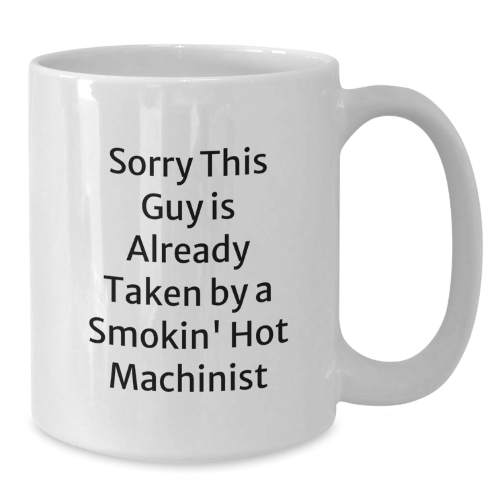 Funny Machinist White Coffee Mugs Gifts from Friends, Christmas Unique Gifts for Machinist Men, Sorry 'This Guy Is Already Taken By A Smokin' Hot Machinist' White Coffee Mug - Additional