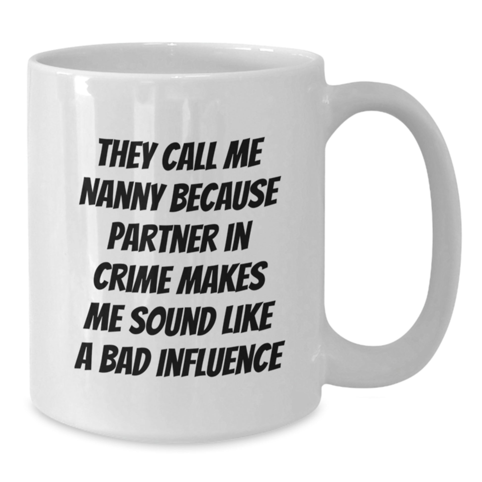 Nanny Gifts Funny White Coffee Mugs from Friends, Christmas Unique Mugs for Nanny, 'They Call Me Nanny Because Partner In Crime Makes Me Sound Like A Bad Influence' Nanny Mug - Additional