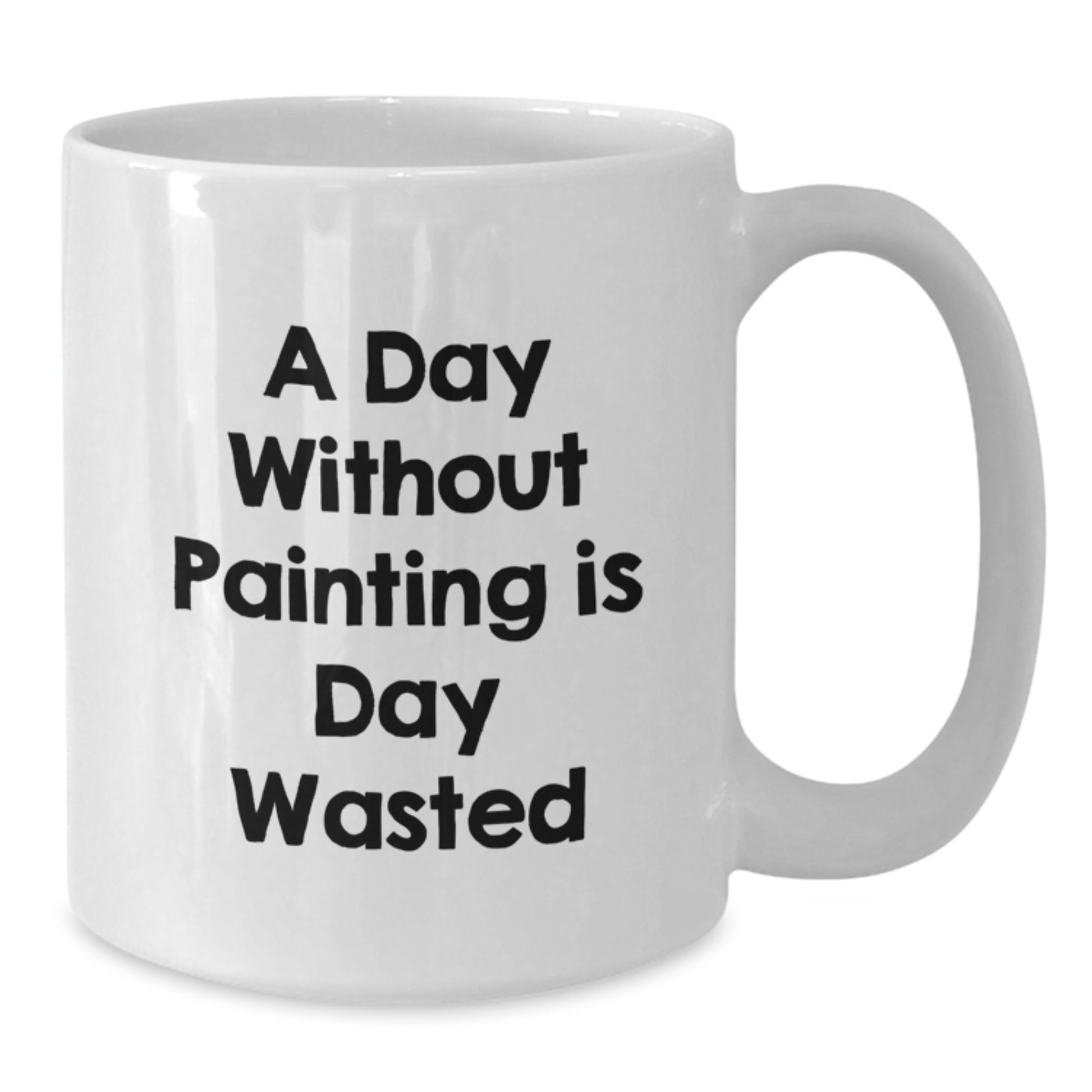 Funny Painting Quote White Coffee Mug Gifts from Friends for Birthday, 'A Day Without Painting Is Day Wasted', 11oz or 15oz Ceramic, Microwave and Dishwasher Safe - Additional