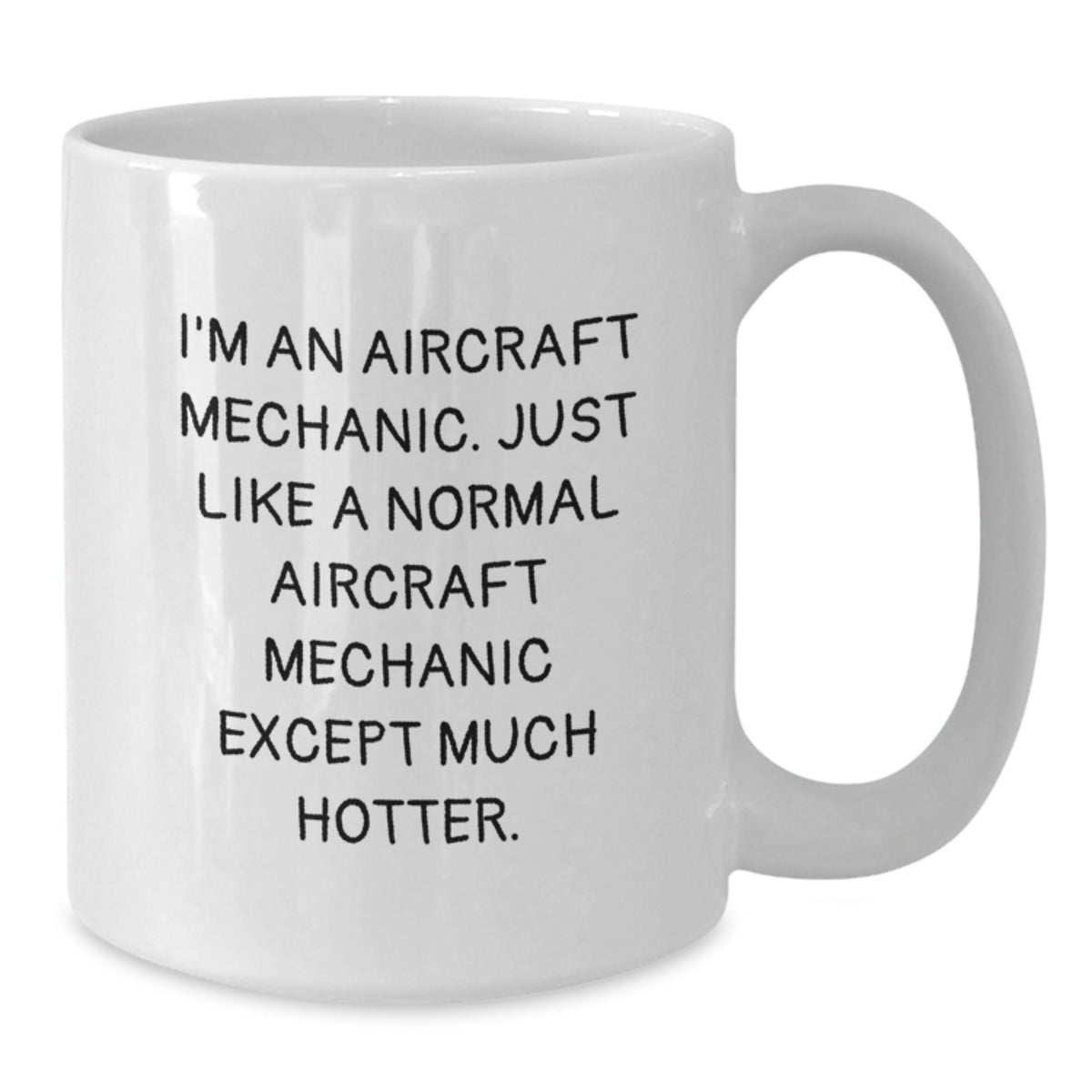 Funny Aircraft Mechanic Gifts from Men to Father's Day Unique Gifts for Dad, 'I'm An Aircraft Mechanic. Just Like A Normal Aircraft Mechanic Except Much Hotter.' White Coffee Mug - Additional