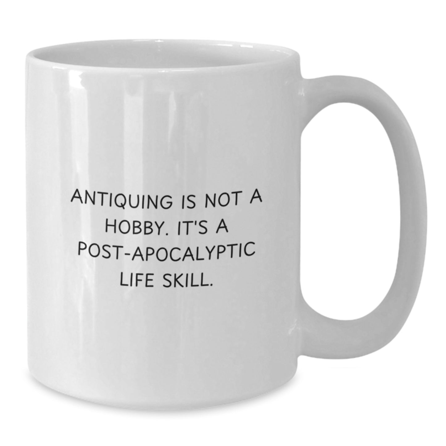 Antiquing Gifts for Her, Funny White Coffee Mug, Gifts from Family to Friends, 'Antiquing is Not A Hobby. It's A Post-apocalyptic Life Skill.' - Additional