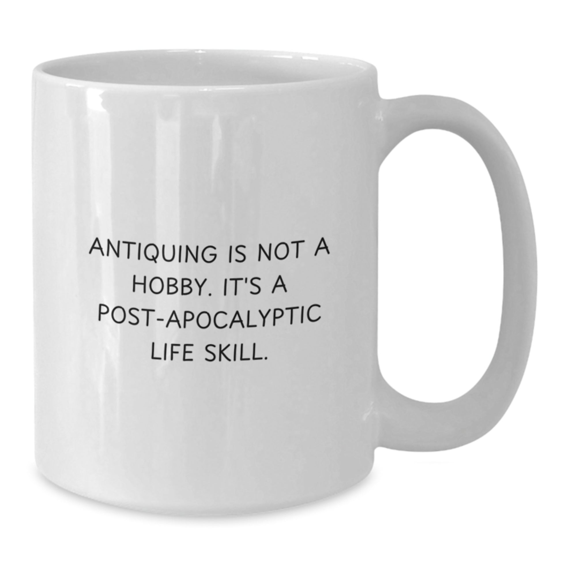 Antiquing Gifts for Her, Funny White Coffee Mug, Gifts from Family to Friends, 'Antiquing is Not A Hobby. It's A Post-apocalyptic Life Skill.' - Additional