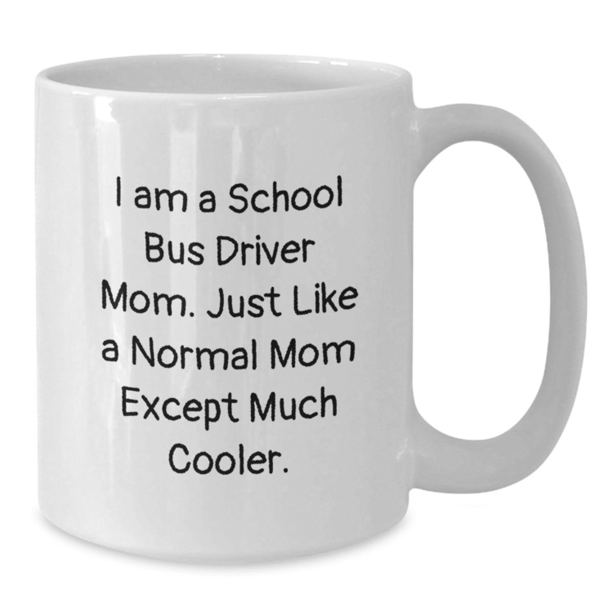 School Bus Driver Mom Gift Ideas, Funny Valentine's White Coffee Mug, 'I Am A School Bus Driver Mom. Just Like A Normal Mom Except Much Cooler.' - Additional