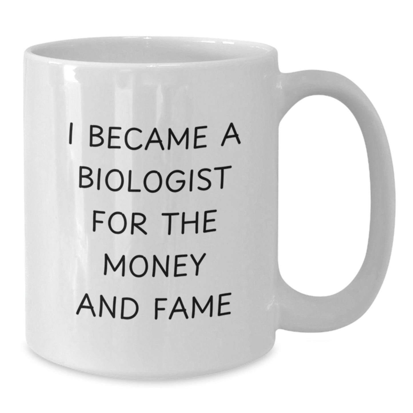 Funny Biologist Gifts for Christmas - White Coffee Mug, 'I Became A Biologist For The Money And Fame' - Additional