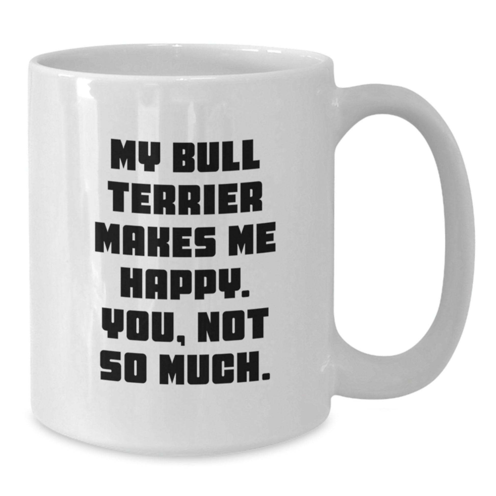 Funny Bull Terrier Dog Lover Gifts from Friends to Family - My Bull Terrier Makes Me Happy. You, Not So Much. White Coffee Mug for Birthday Unique Gifts - Additional