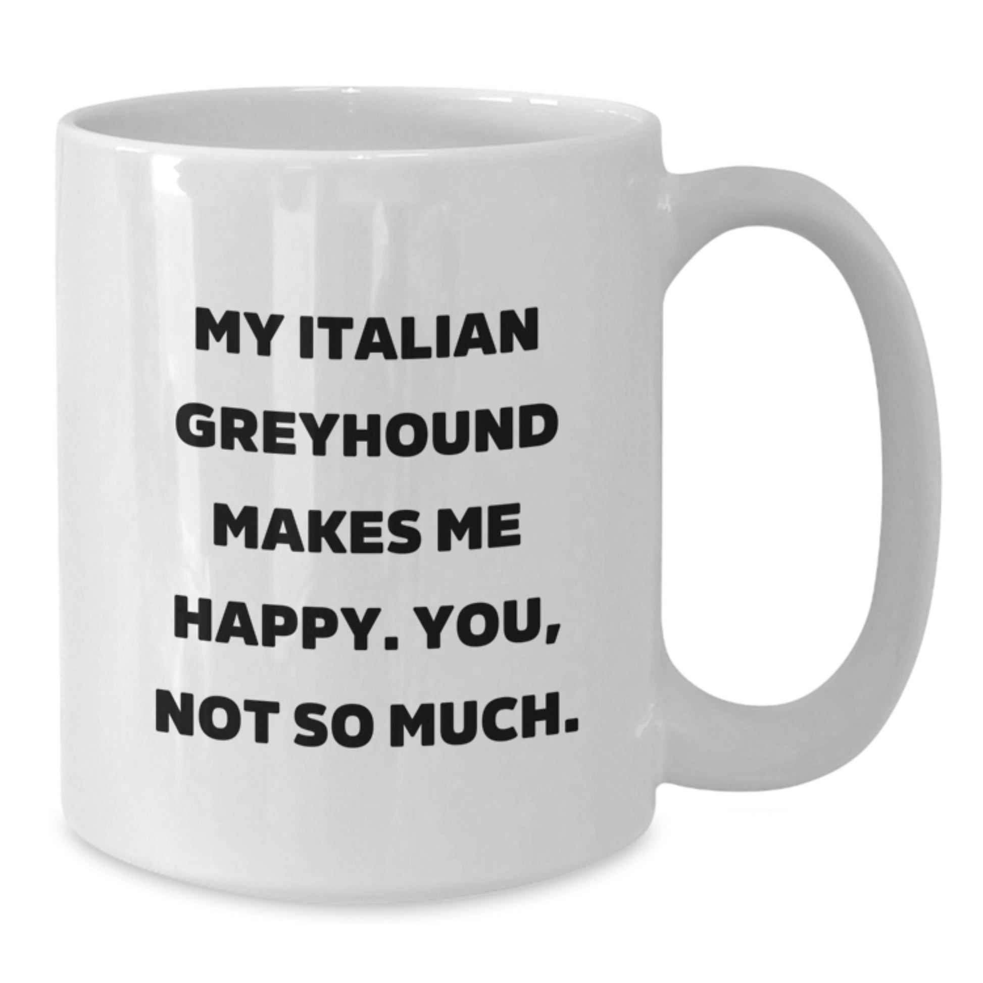 Funny Italian Greyhound Dog Gifts from Friends - My Italian Greyhound Makes Me Happy. You, Not So Much. - White Coffee Mug for Birthday - Additional