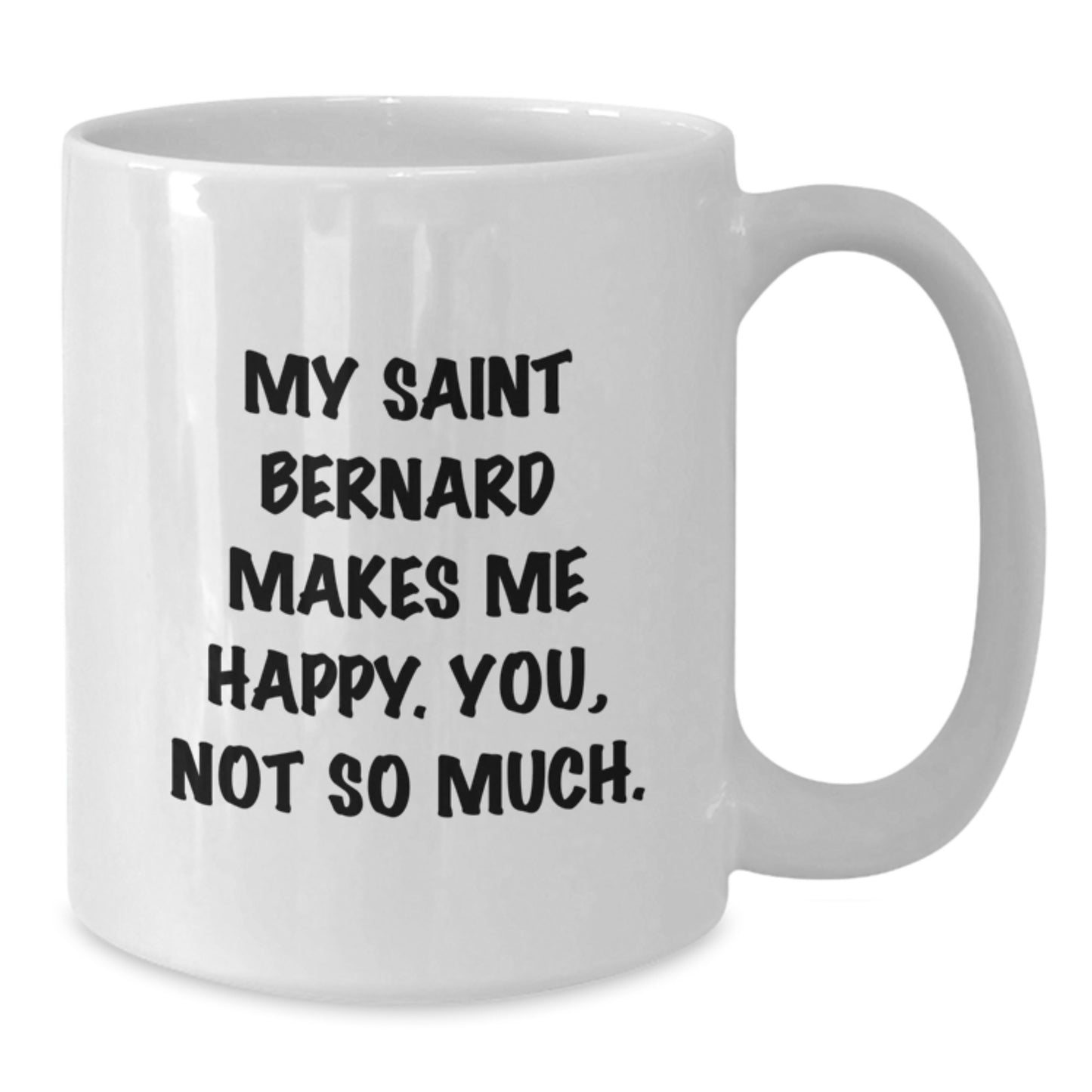 Saint Bernard Dog Lovers' Funny Coffee Mug, Gifts from Friends for Birthday, 'My Saint Bernard Makes Me Happy. You, Not So Much.' Quote, White Ceramic 11oz or 15oz - Additional