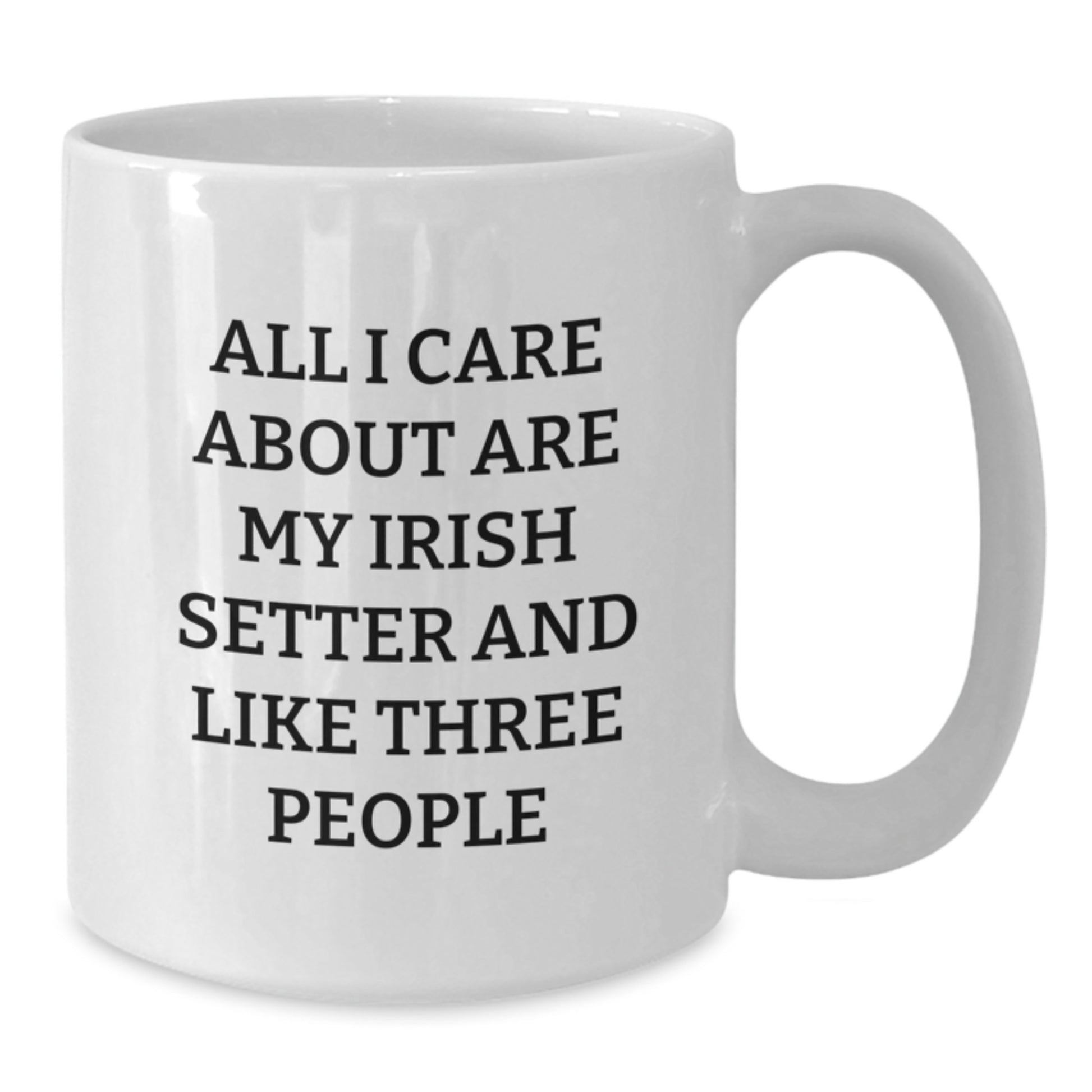 Irish Setter Dog Lovers Gifts from Family for Birthday - White Coffee Mug 'All I Care About Are My Irish Setter And Like Three People' - Additional