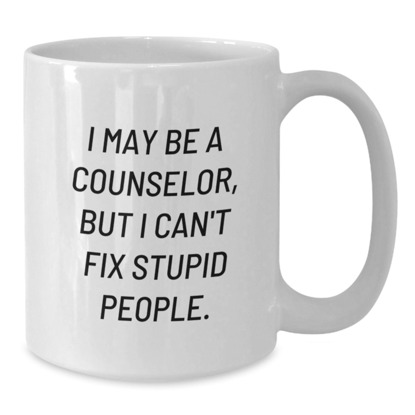 Funny Counselor Gifts from Friends to Men, White Coffee Mug, for Counselor, I May Be A Counselor, But I Can't Fix Stupid People. - Additional
