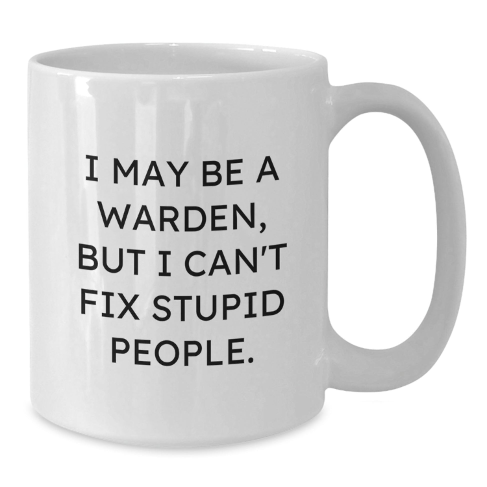 Funny Warden Gifts for Men, Unique White Coffee Mugs from Friends, I May Be A Warden, But I Can't Fix Stupid People. - Additional