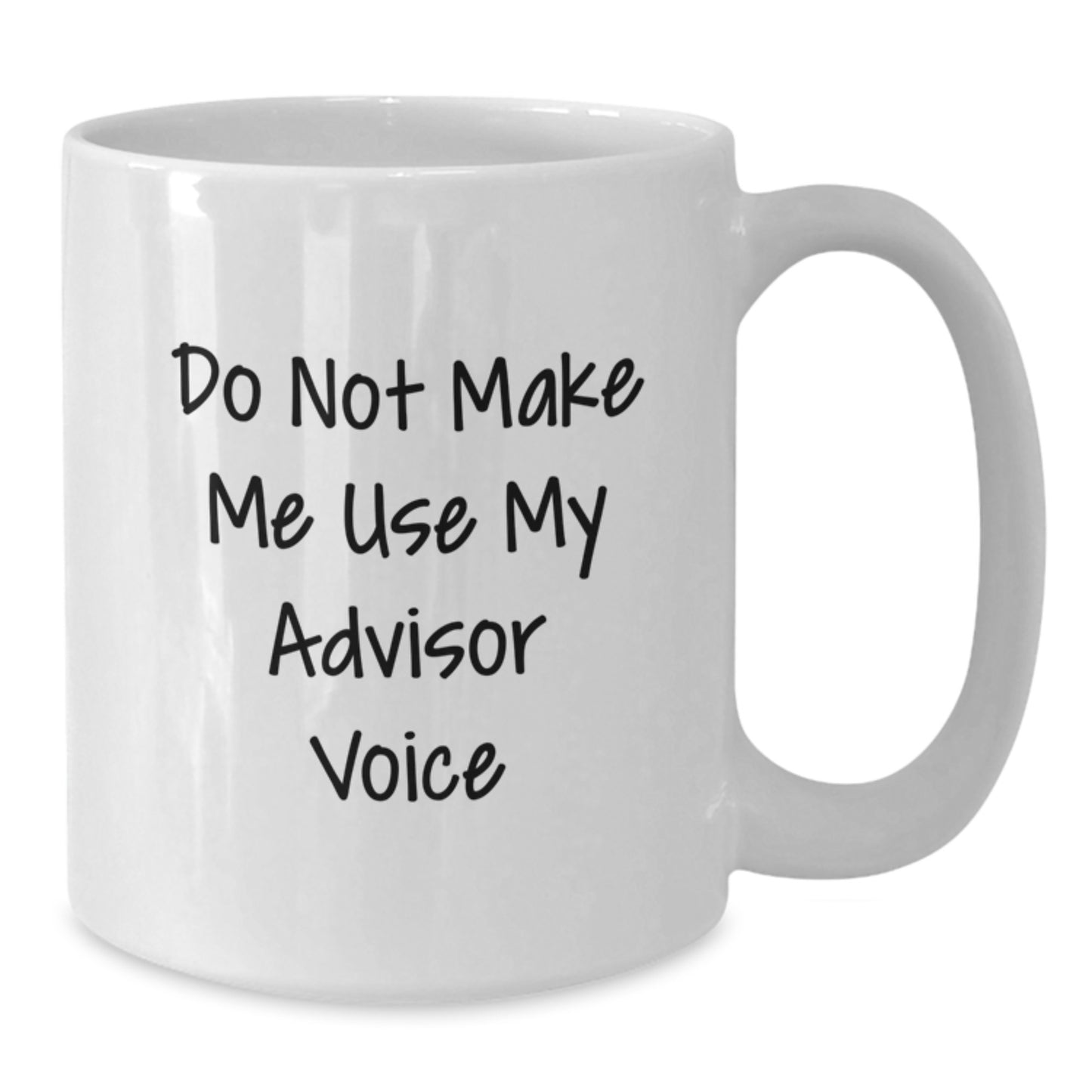 Funny Advisor Gifts from Men for Friends - White Coffee Mug - Do Not Make Me Use My Advisor Voice - Additional