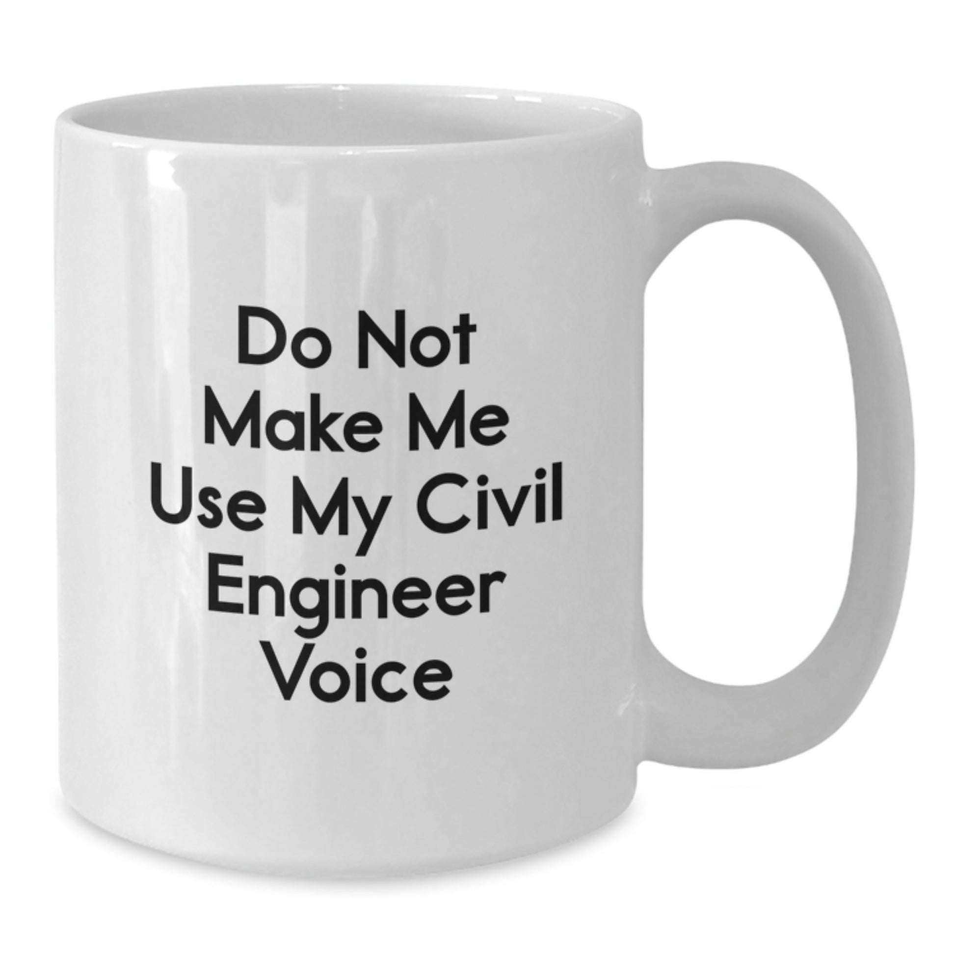 Civil Engineer Humor Gifts from Friends for Men Unique White Coffee Mug - Do Not Make Me Use My Civil Engineer Voice - Additional