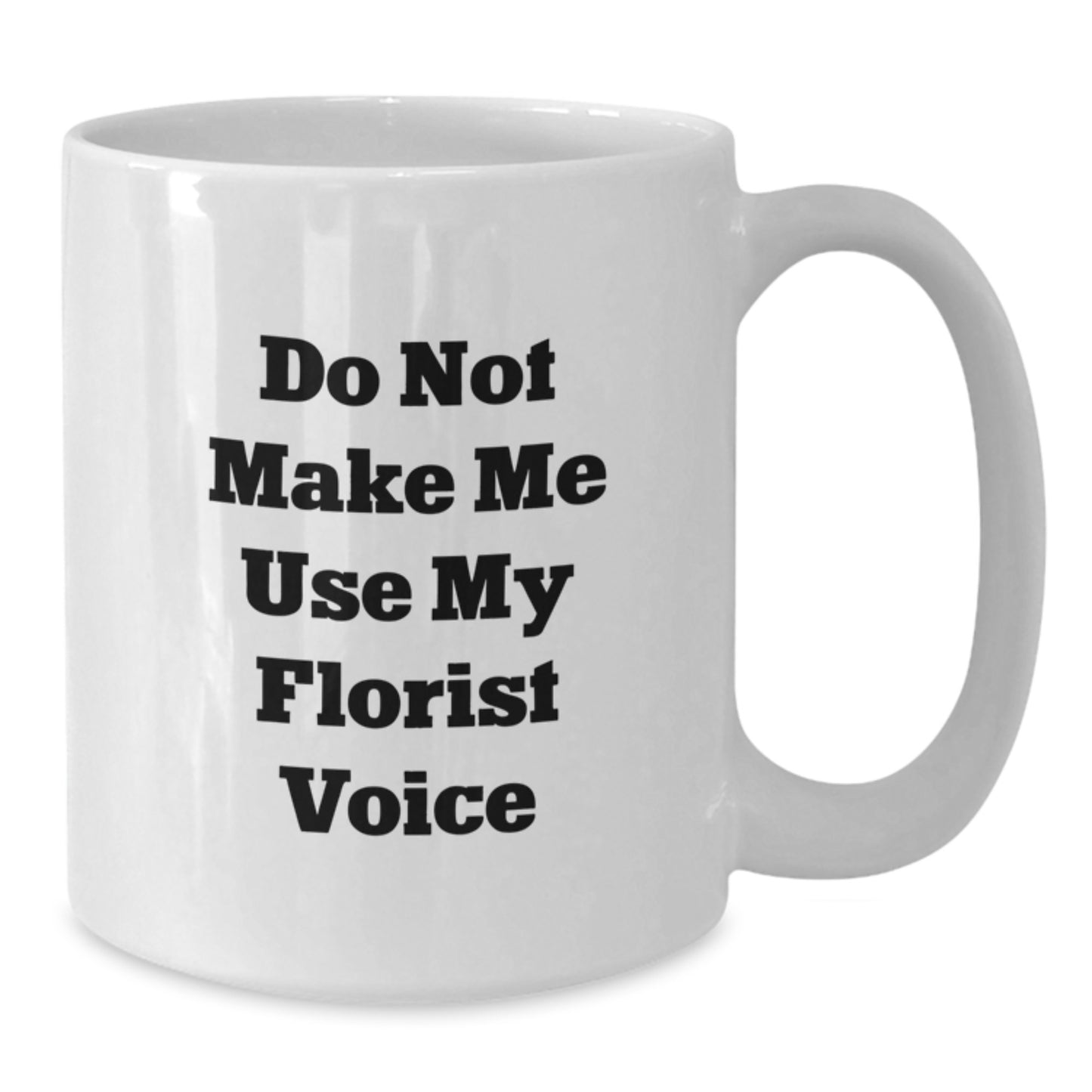 Funny Florist Gifts for Men from Friends - White Coffee Mug - Do Not Make Me Use My Florist Voice Graduation Unique Gifts - Additional