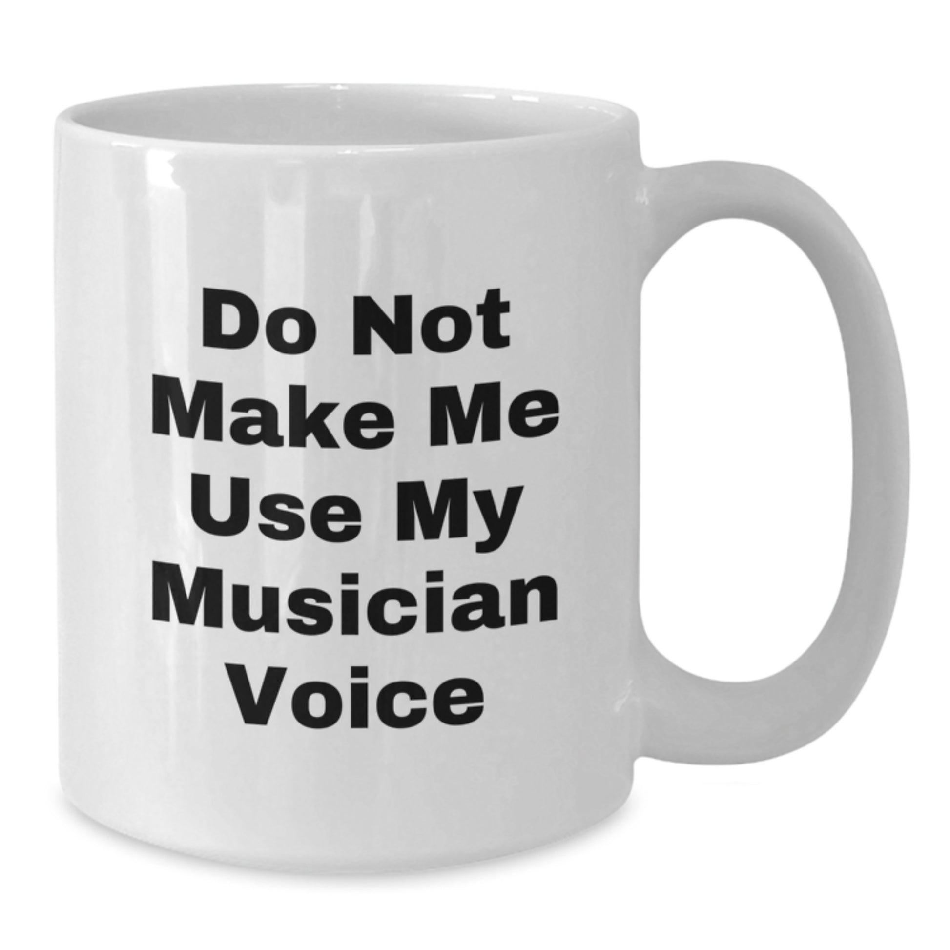 Funny Musician Gifts from Friends for Musician, White Coffee Mug, Do Not Make Me Use My Musician Voice, Graduation Unique Gifts - Additional
