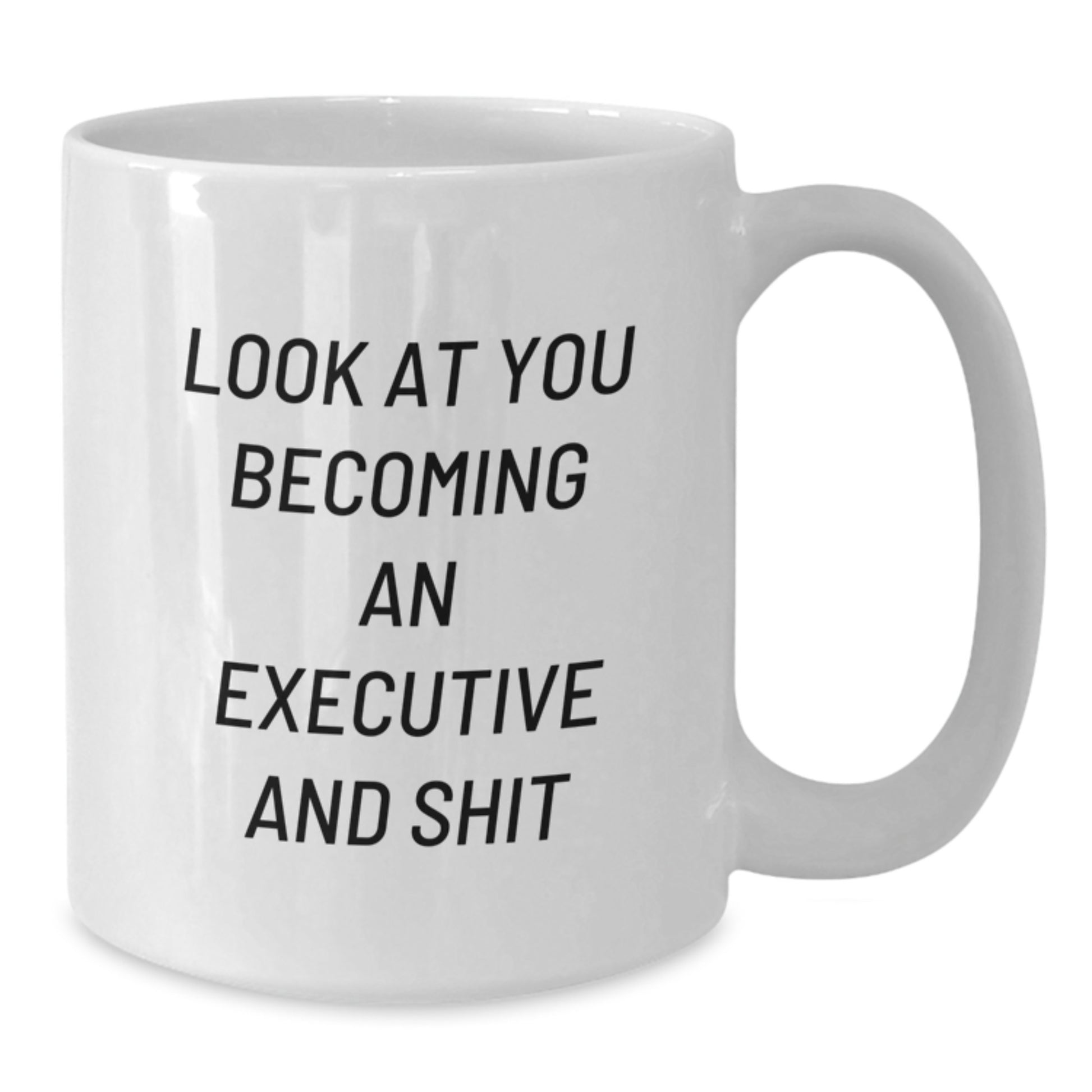 Funny Executive White Coffee Mugs Gifts from Friends for Graduation - 'Look At You Becoming An Executive And Shit' White Ceramic Coffee Mug, 11oz or 15oz Capacity - Additional