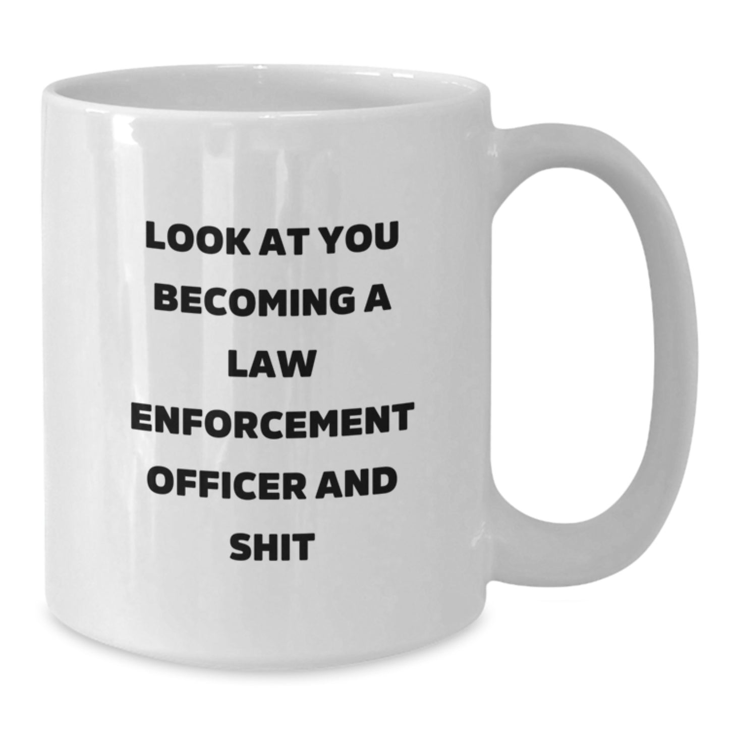 Funny Law Enforcement Officer Gifts from Friends for Men on Graduation Unique Day with White Coffee Mug - Look At You Becoming A Law Enforcement Officer And Shit - Additional