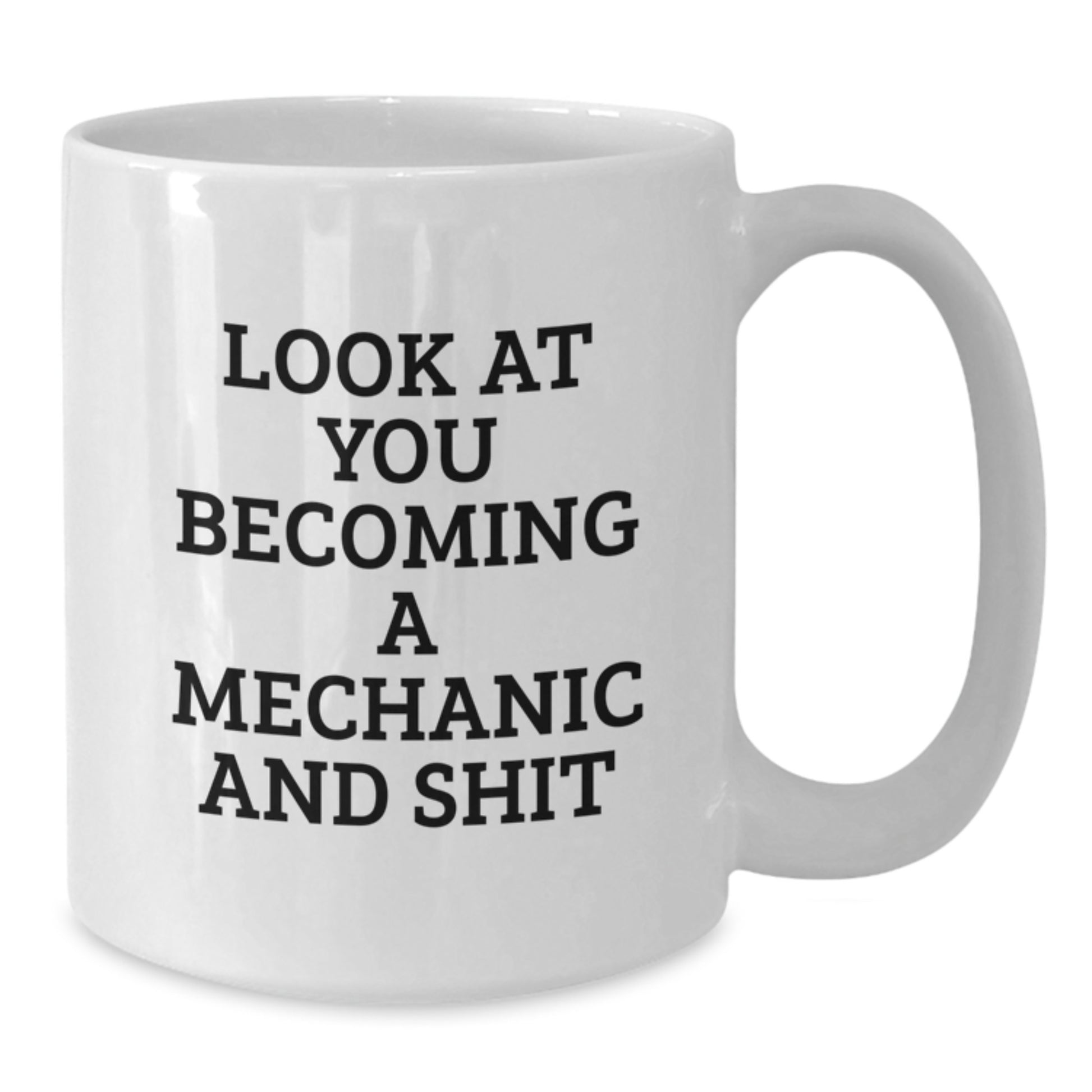 Funny Gift from Friends to Mechanic on Graduation Unique Gifts, White Coffee Mug for Mechanic Lover, Look At You Becoming A Mechanic And Shit - Additional