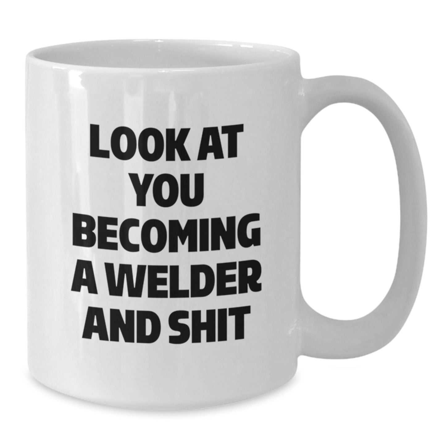Funny Welder Gifts for Him Graduation Unique White Coffee Mug Look At You Becoming A Welder And Shit - Additional