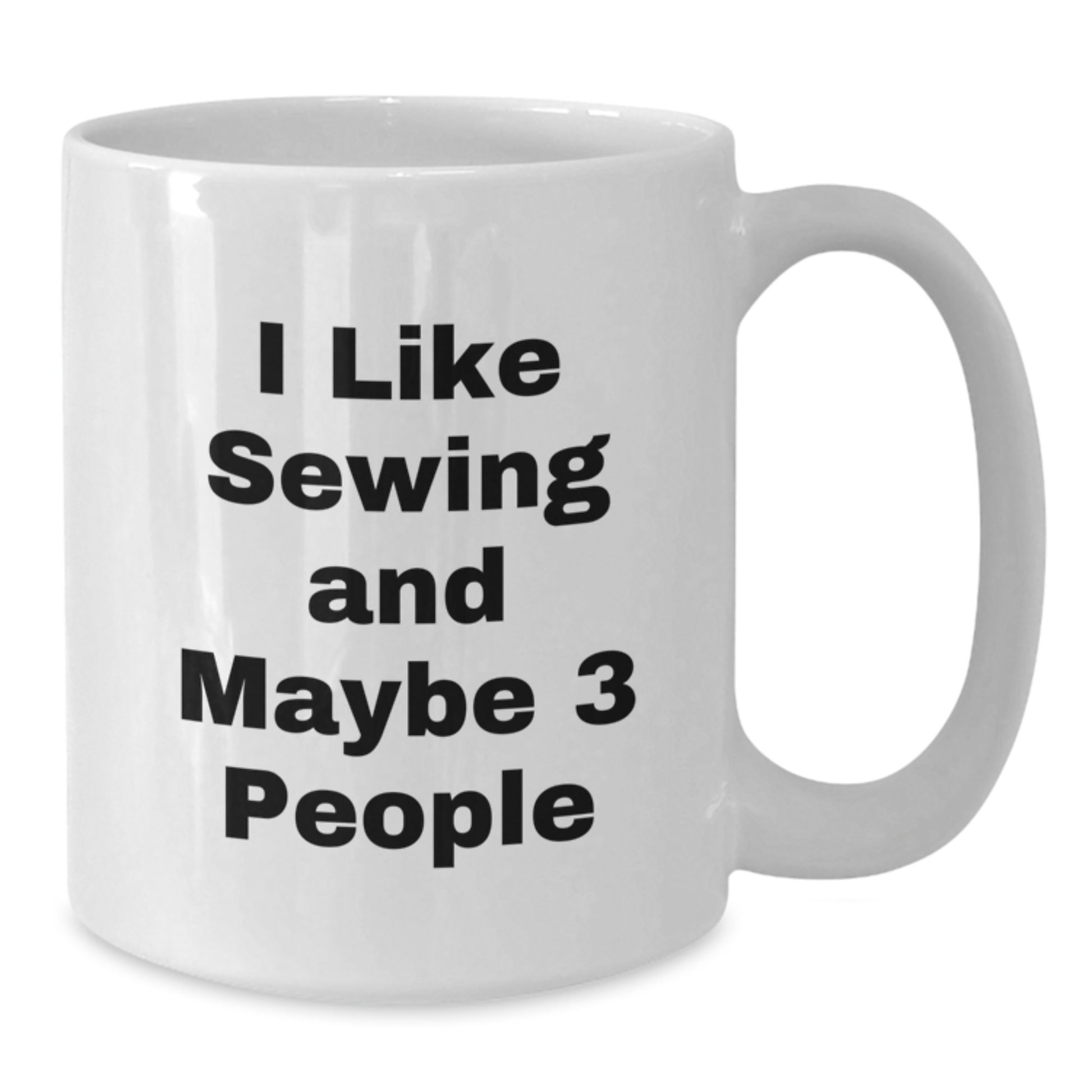 Funny Sewing Lover Gifts from Friends to Family - I Like Sewing And Maybe 3 People Sewing Enthusiast White Coffee Mug - Additional