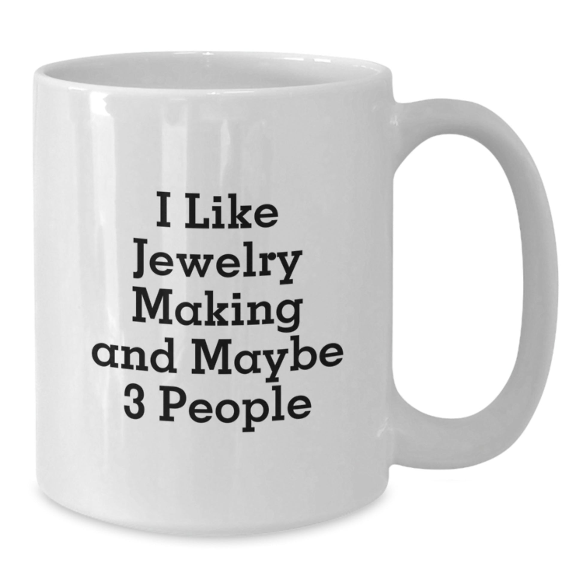 Funny Jewelry Making Gifts from Friends for Graduation Unique White Coffee Mug 'I Like Jewelry Making And Maybe 3 People' - Additional