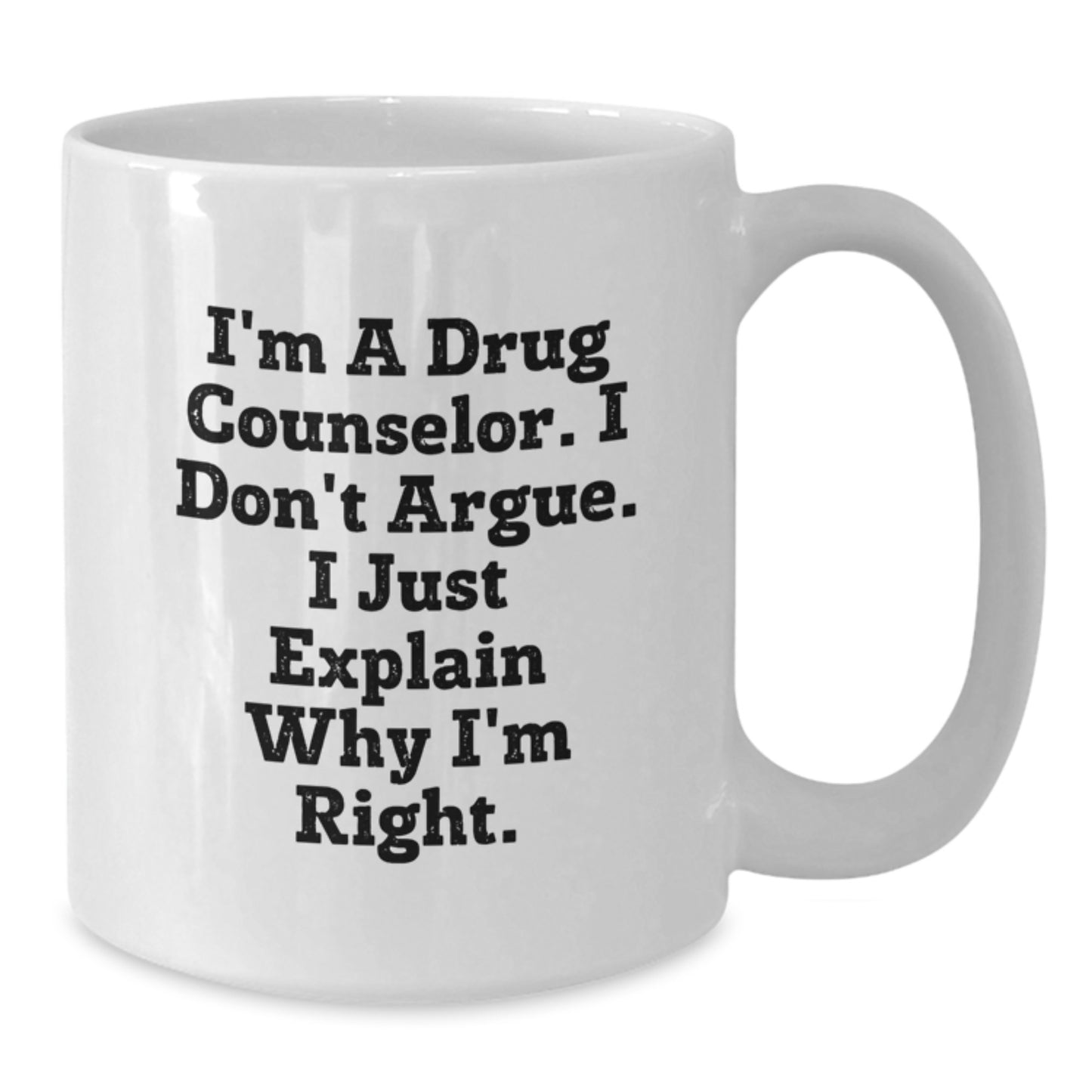 Funny White Coffee Mug, Graduation Unique Gifts for Drug Counselor Friends, I'm A Drug Counselor I Just Explain Why I'm Right White Ceramic Mug Gifts from Men and Women - Additional