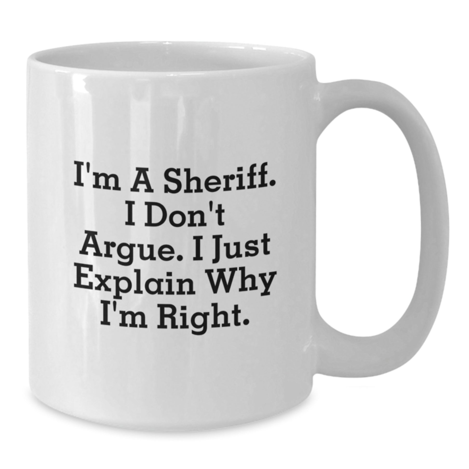 Funny Sheriff Gifts for Men - White Coffee Mug - 'I'm A Sheriff. I Don't Argue. I Just Explain Why I'm Right.' Graduation Unique Gifts from Family to Sheriff - Additional